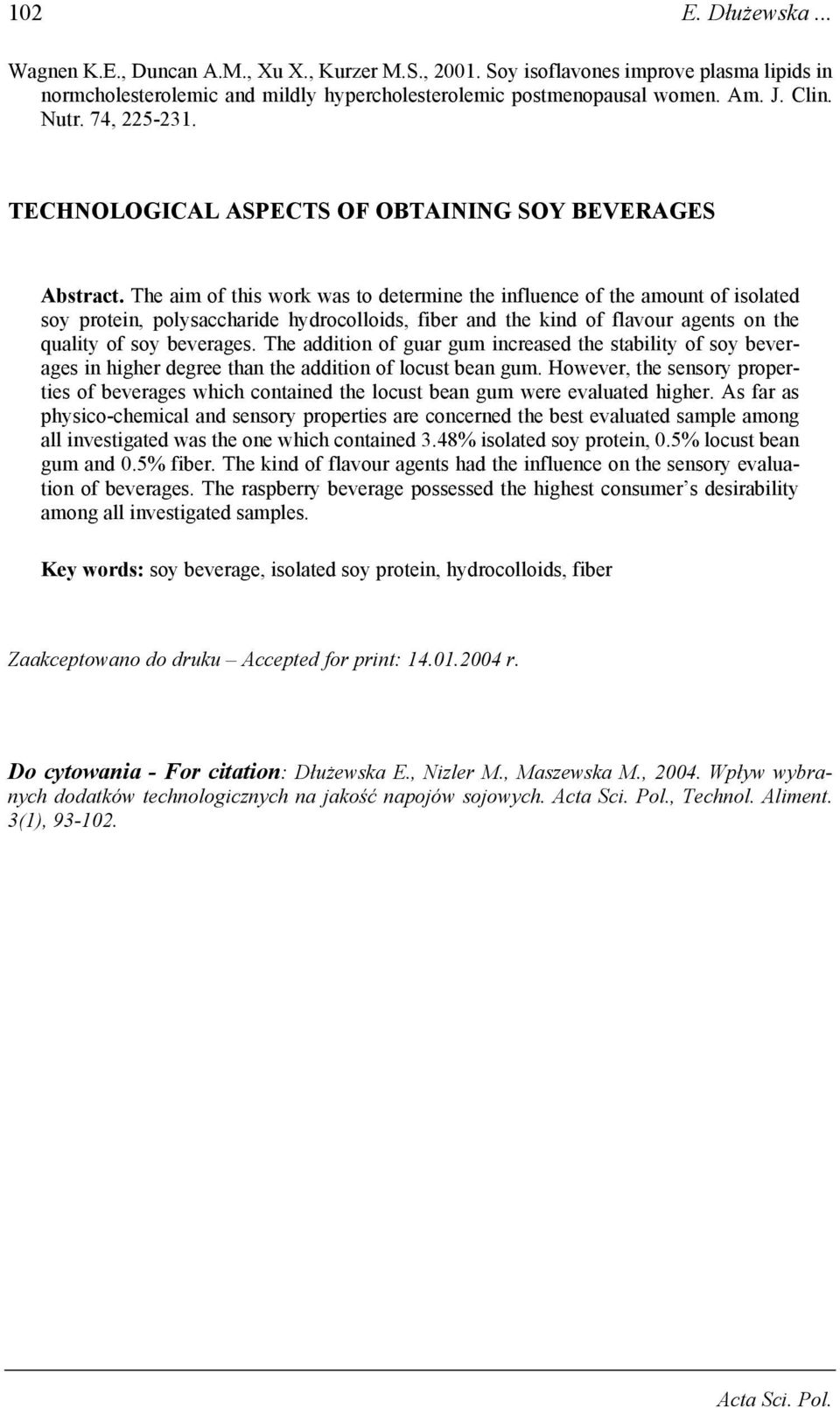 The im of this work ws to etermine the influene of the mount of isolte soy protein, polyshrie hyroollois, fiber n the kin of flvour gents on the qulity of soy beverges.