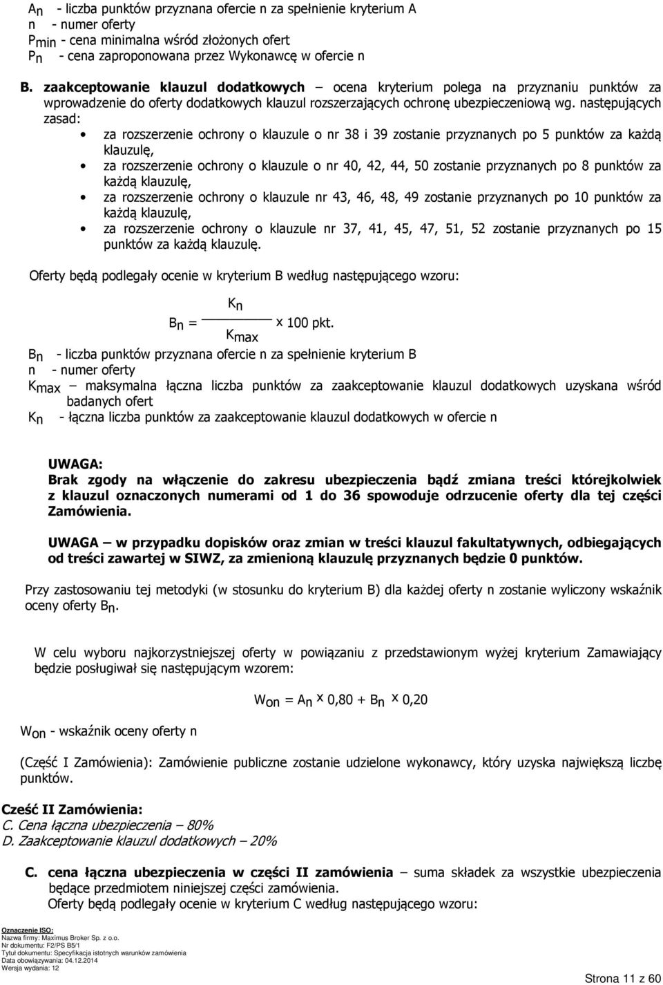 następujących zasad: za rozszerzenie ochrony o klauzule o nr 38 i 39 zostanie przyznanych po 5 punktów za każdą klauzulę, za rozszerzenie ochrony o klauzule o nr 40, 42, 44, 50 zostanie przyznanych