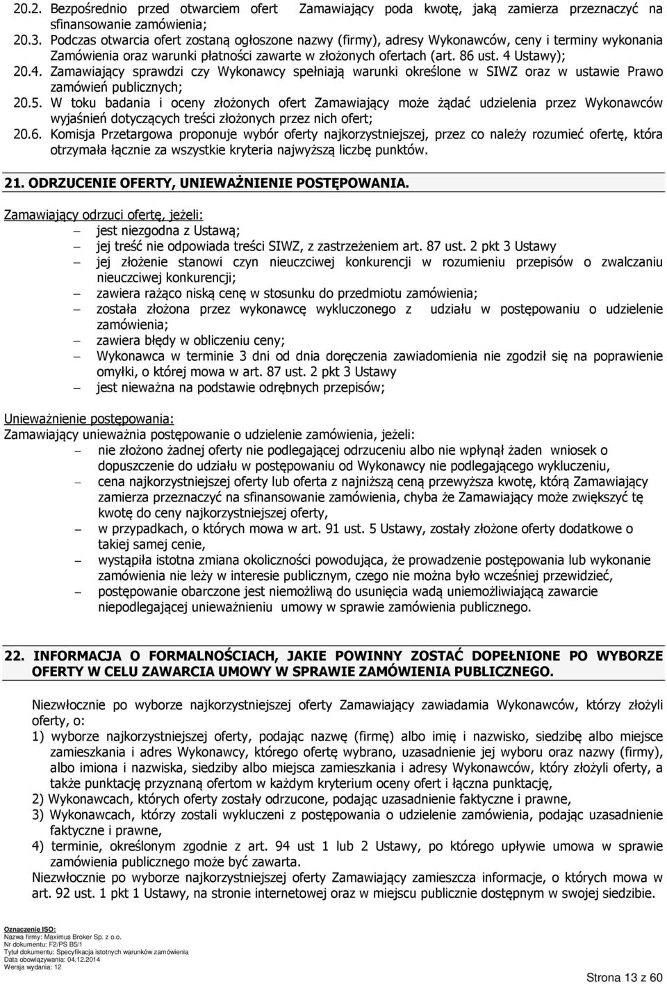 Ustawy); 20.4. Zamawiający sprawdzi czy Wykonawcy spełniają warunki określone w SIWZ oraz w ustawie Prawo zamówień publicznych; 20.5.