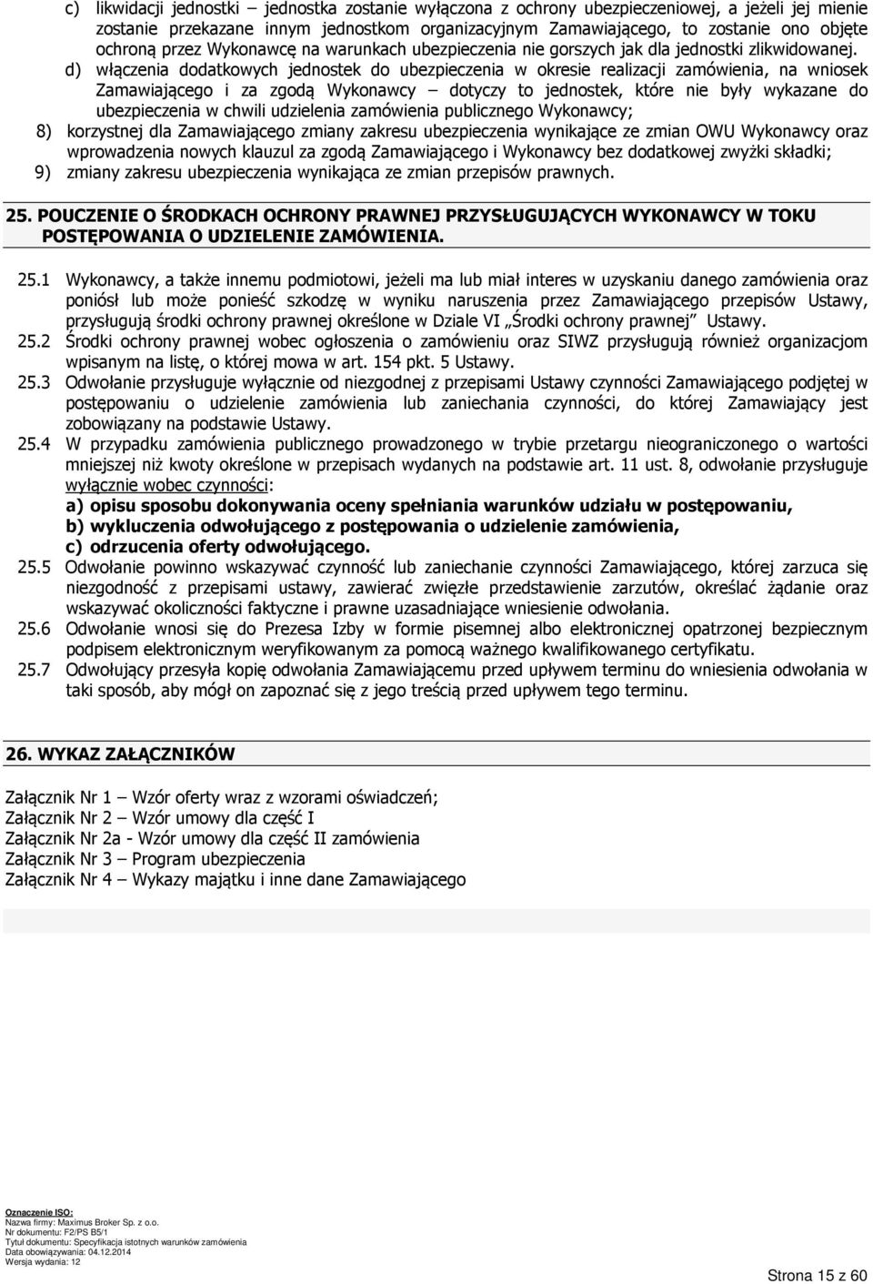 d) włączenia dodatkowych jednostek do ubezpieczenia w okresie realizacji zamówienia, na wniosek Zamawiającego i za zgodą Wykonawcy dotyczy to jednostek, które nie były wykazane do ubezpieczenia w