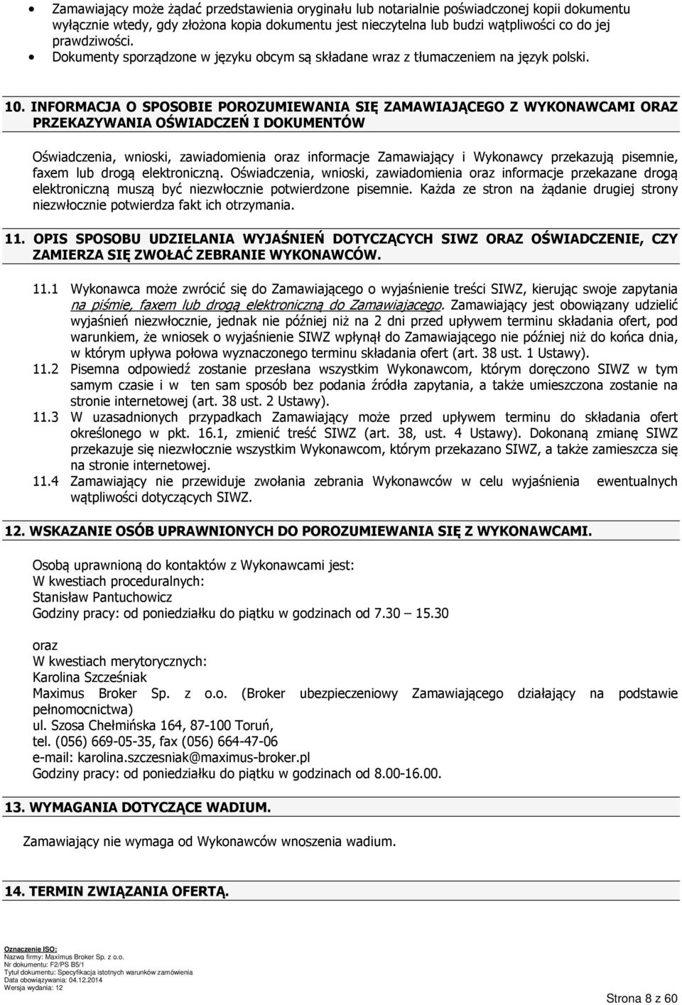 INFORMACJA O SPOSOBIE POROZUMIEWANIA SIĘ ZAMAWIAJĄCEGO Z WYKONAWCAMI ORAZ PRZEKAZYWANIA OŚWIADCZEŃ I DOKUMENTÓW Oświadczenia, wnioski, zawiadomienia oraz informacje Zamawiający i Wykonawcy przekazują