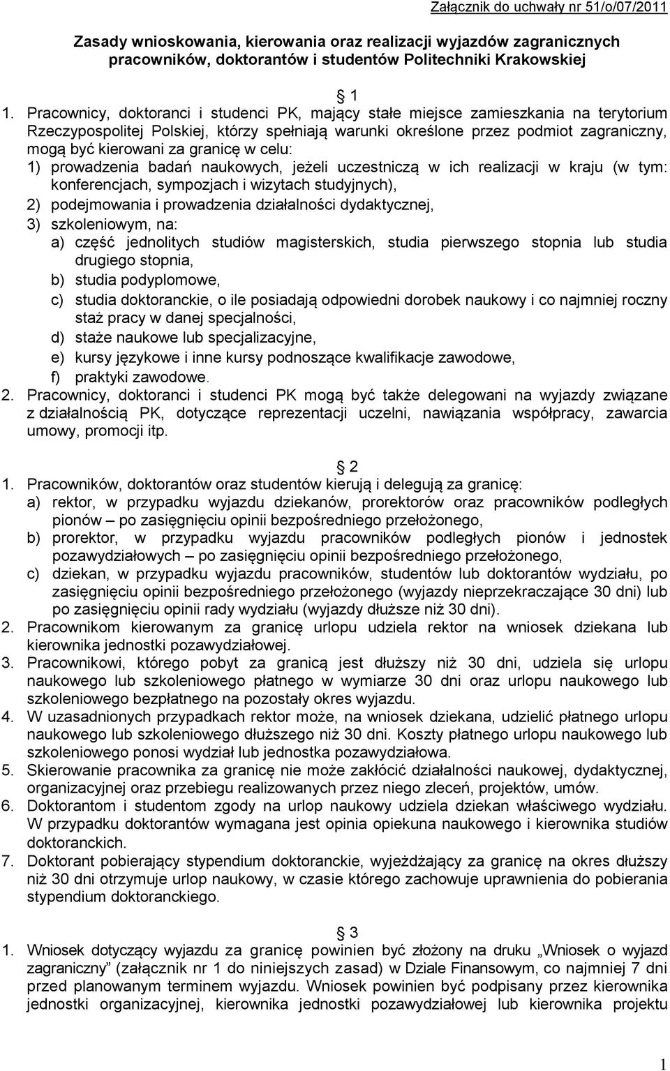 granicę w celu: 1) prowadzenia badań naukowych, jeżeli uczestniczą w ich realizacji w kraju (w tym: konferencjach, sympozjach i wizytach studyjnych), 2) podejmowania i prowadzenia działalności