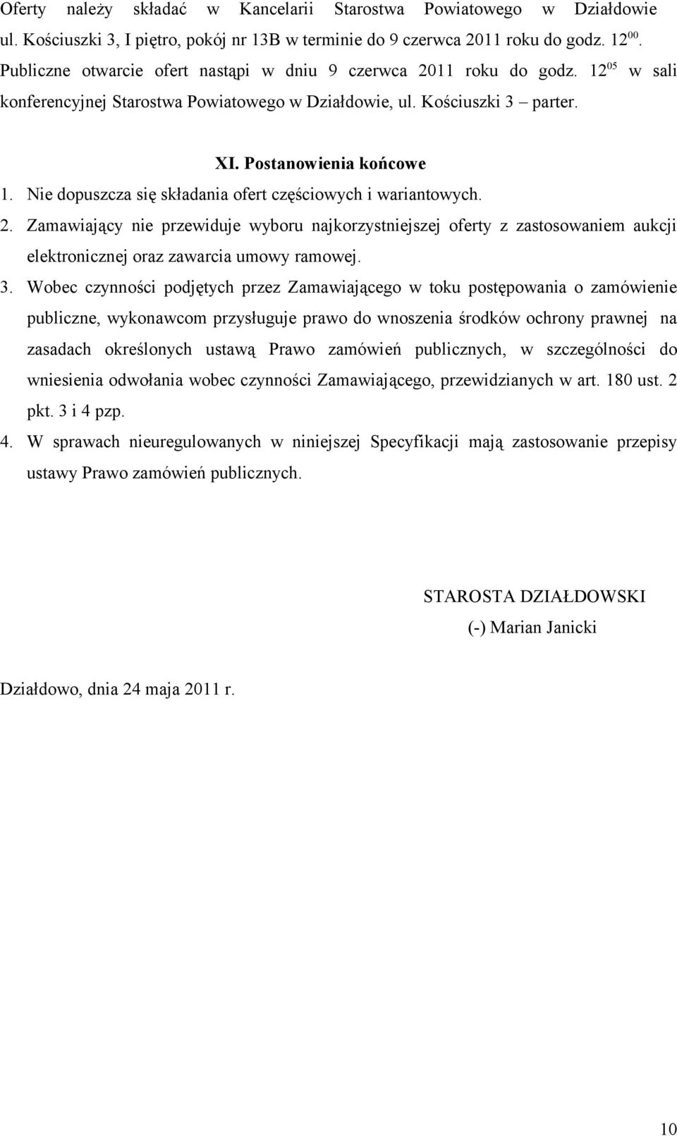 Nie dopuszcza się składania ofert częściowych i wariantowych. 2. Zamawiający nie przewiduje wyboru najkorzystniejszej oferty z zastosowaniem aukcji elektronicznej oraz zawarcia umowy ramowej. 3.