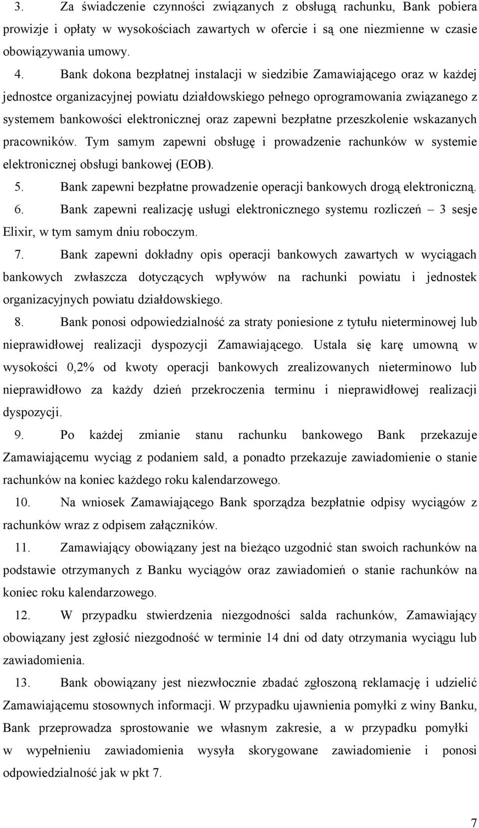 zapewni bezpłatne przeszkolenie wskazanych pracowników. Tym samym zapewni obsługę i prowadzenie rachunków w systemie elektronicznej obsługi bankowej (EOB). 5.