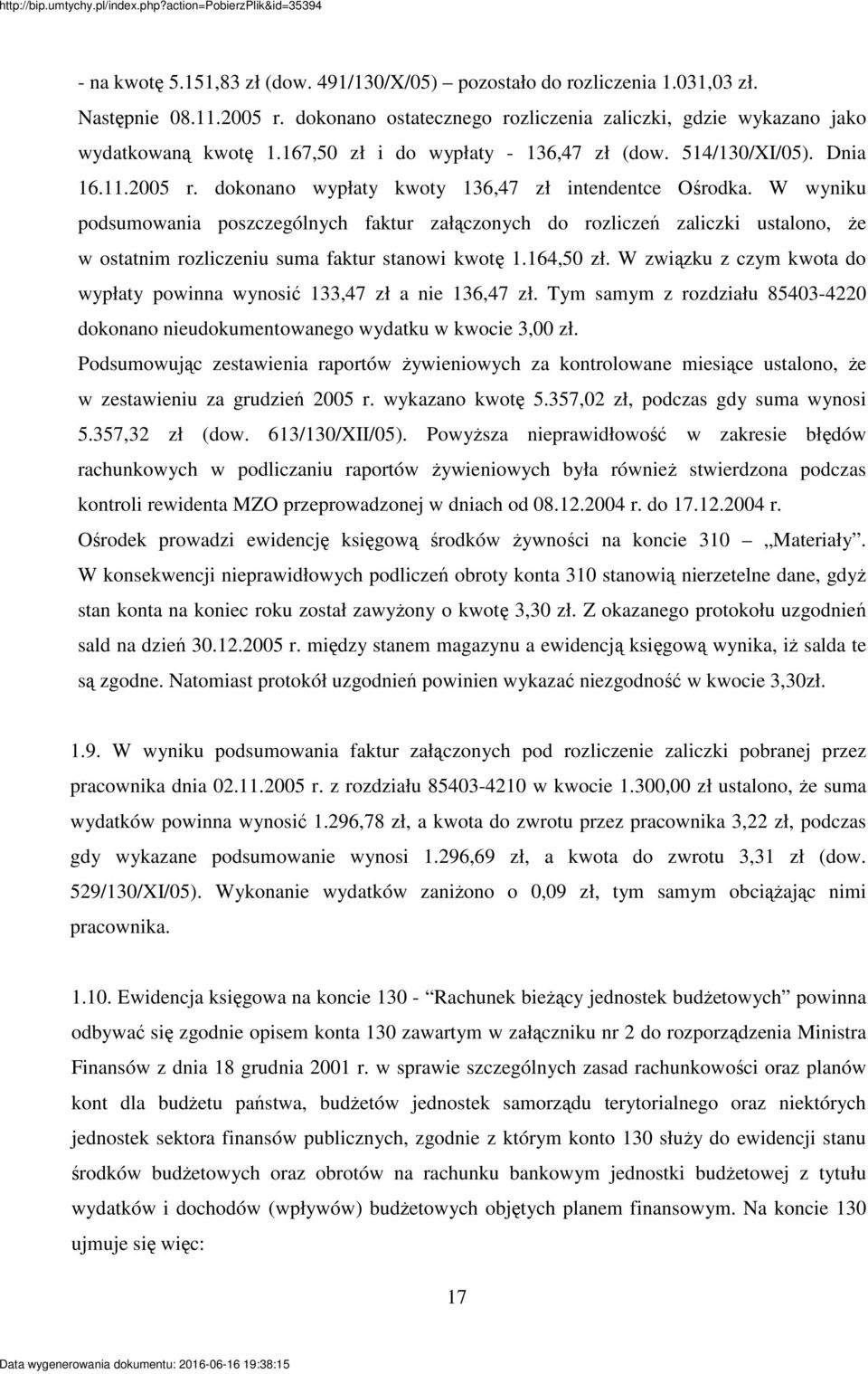 W wyniku podsumowania poszczególnych faktur załczonych do rozlicze zaliczki ustalono, e w ostatnim rozliczeniu suma faktur stanowi kwot 1.164,50 zł.