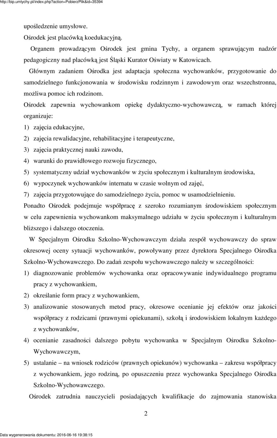 Orodek zapewnia wychowankom opiek dydaktyczno-wychowawcz, w ramach której organizuje: 1) zajcia edukacyjne, 2) zajcia rewalidacyjne, rehabilitacyjne i terapeutyczne, 3) zajcia praktycznej nauki