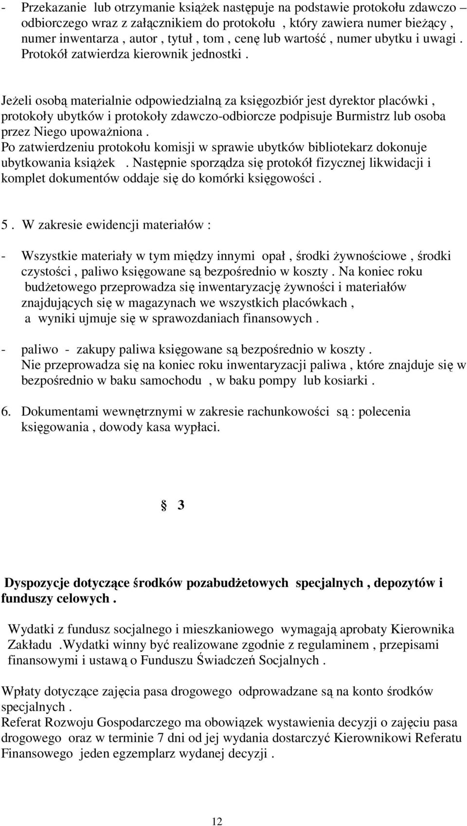 Jeeli osob materialnie odpowiedzialn za ksigozbiór jest dyrektor placówki, protokoły ubytków i protokoły zdawczo-odbiorcze podpisuje Burmistrz lub osoba przez Niego upowaniona.