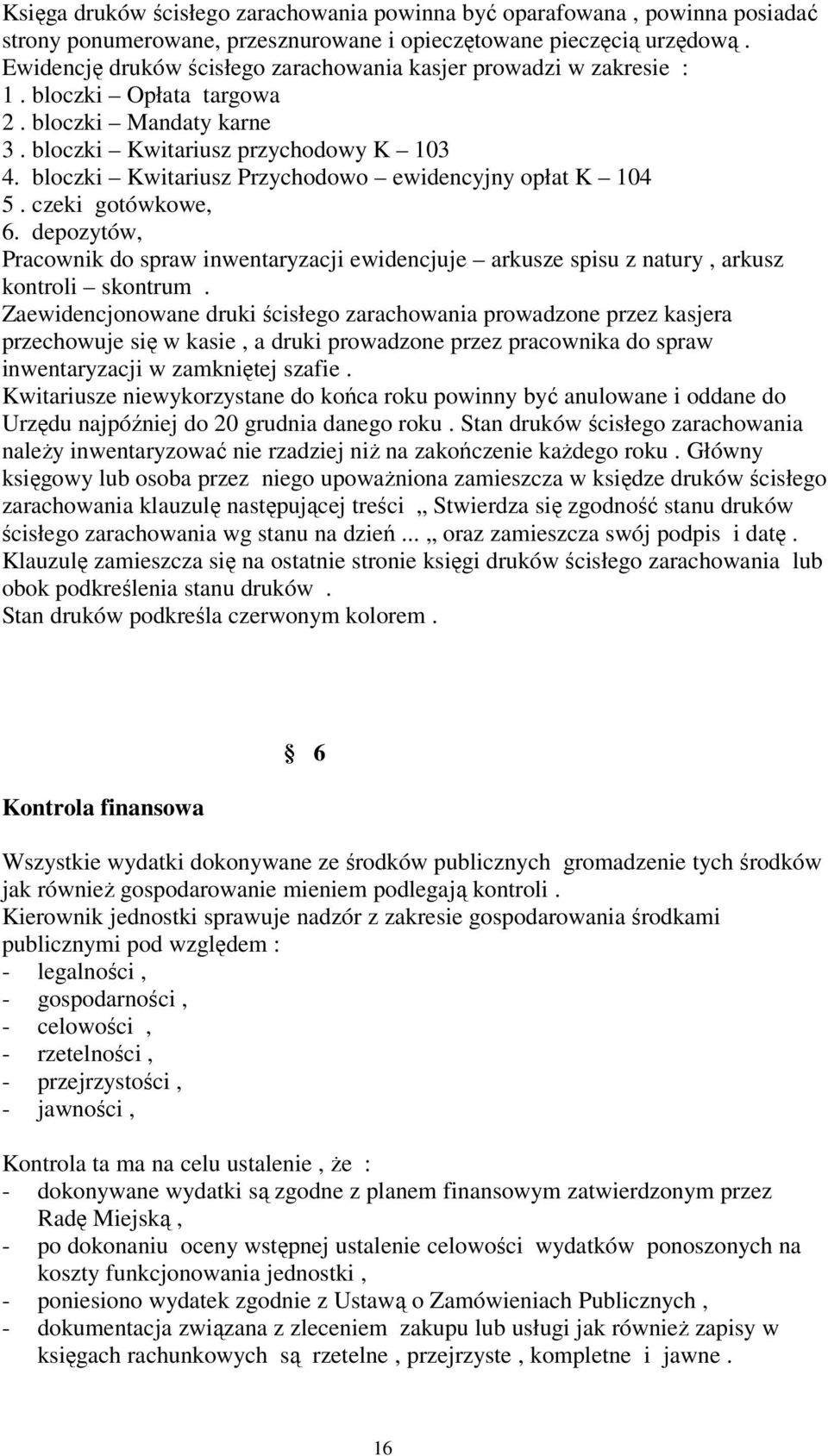 bloczki Kwitariusz Przychodowo ewidencyjny opłat K 104 5. czeki gotówkowe, 6. depozytów, Pracownik do spraw inwentaryzacji ewidencjuje arkusze spisu z natury, arkusz kontroli skontrum.