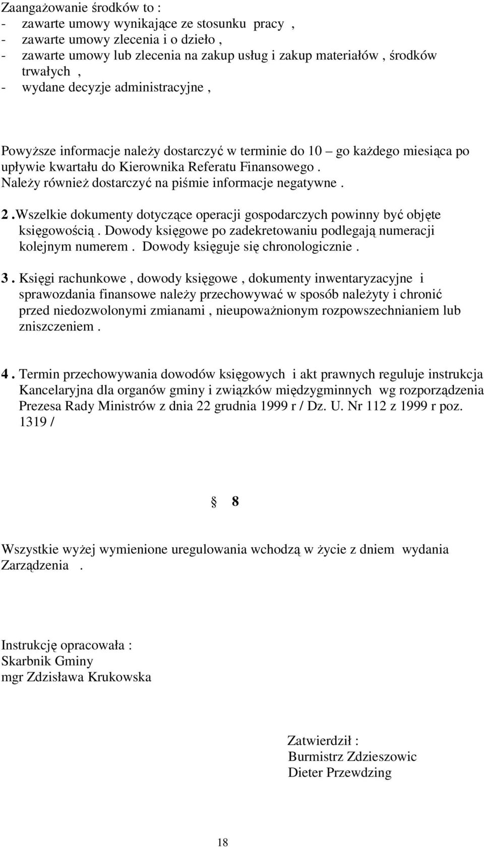 Naley równie dostarczy na pimie informacje negatywne. 2.Wszelkie dokumenty dotyczce operacji gospodarczych powinny by objte ksigowoci.