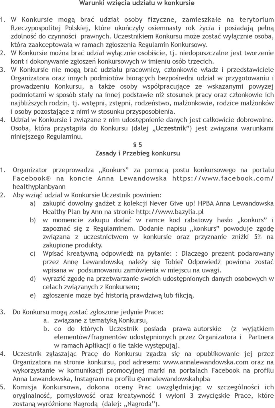 Uczestnikiem Konkursu może zostać wyłącznie osoba, która zaakceptowała w ramach zgłoszenia Regulamin Konkursowy. 2. W Konkursie można brać udział wyłącznie osobiście, tj.