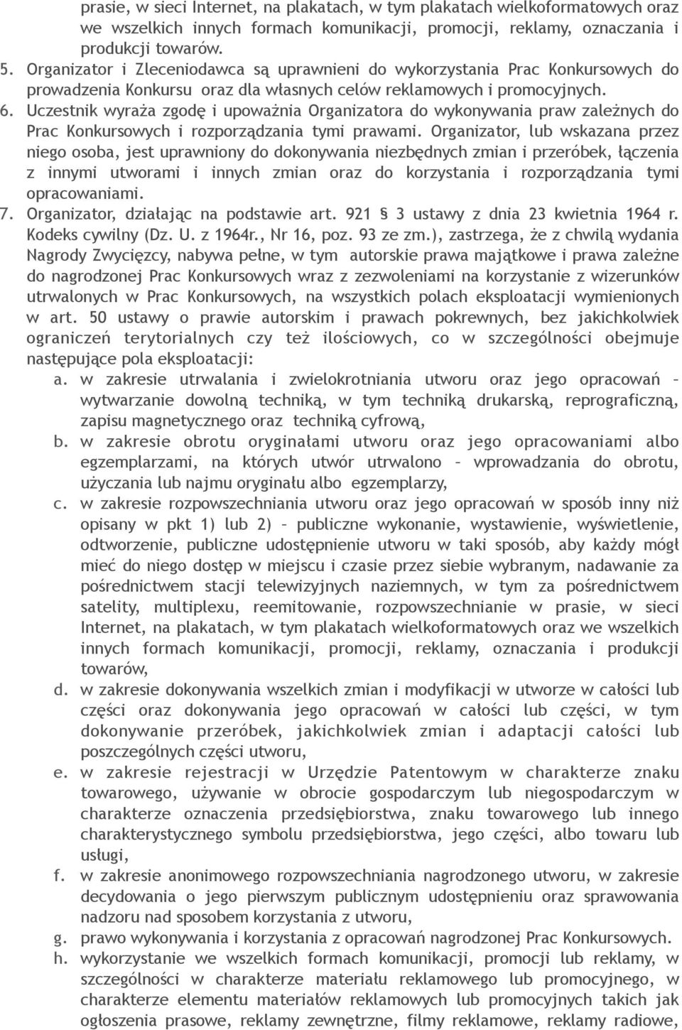 Uczestnik wyraża zgodę i upoważnia Organizatora do wykonywania praw zależnych do Prac Konkursowych i rozporządzania tymi prawami.