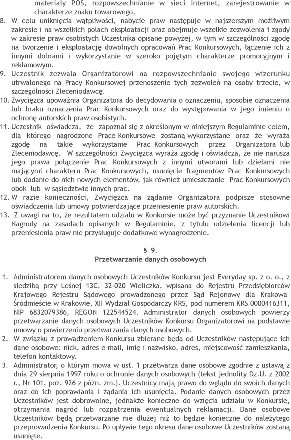 Uczestnika opisane powyżej, w tym w szczególności zgodę na tworzenie i eksploatację dowolnych opracowań Prac Konkursowych, łączenie ich z innymi dobrami i wykorzystanie w szeroko pojętym charakterze