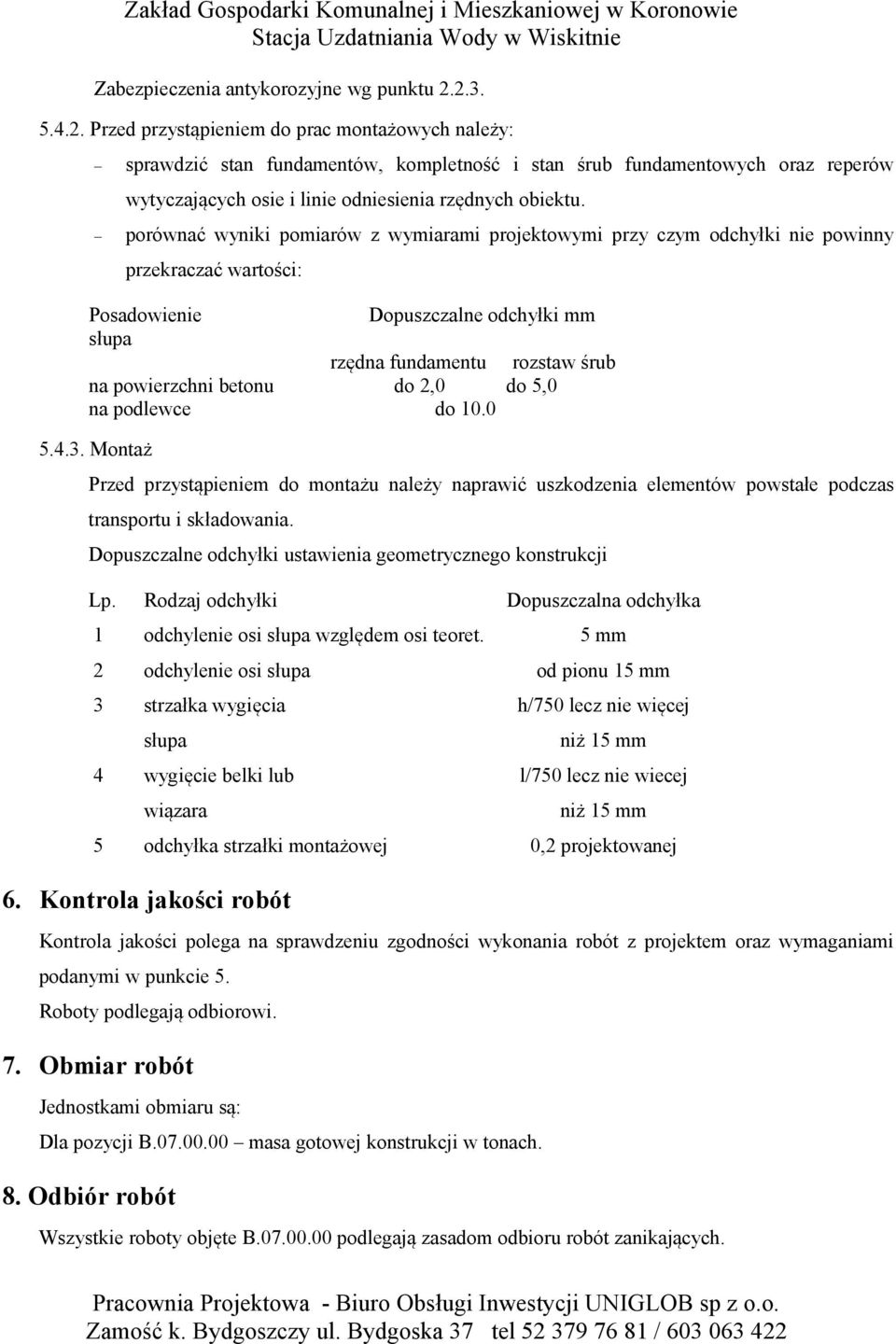 porównać wyniki pomiarów z wymiarami projektowymi przy czym odchyłki nie powinny przekraczać wartości: Posadowienie Dopuszczalne odchyłki mm słupa rzędna fundamentu rozstaw śrub na powierzchni betonu