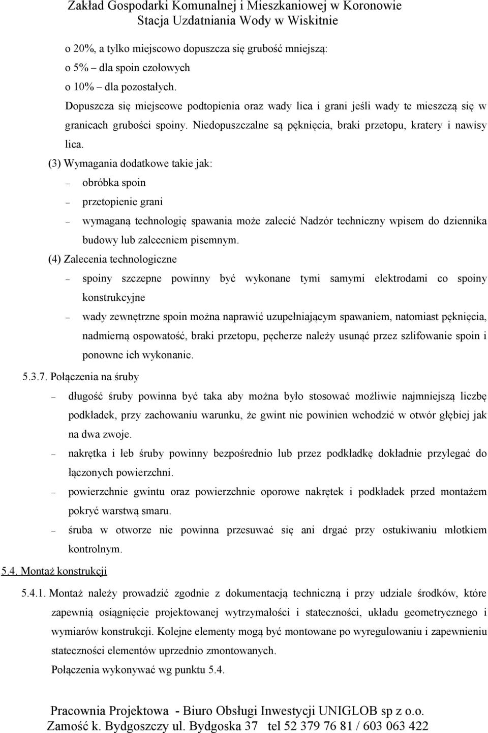 (3) Wymagania dodatkowe takie jak: obróbka spoin przetopienie grani wymaganą technologię spawania może zalecić Nadzór techniczny wpisem do dziennika budowy lub zaleceniem pisemnym.