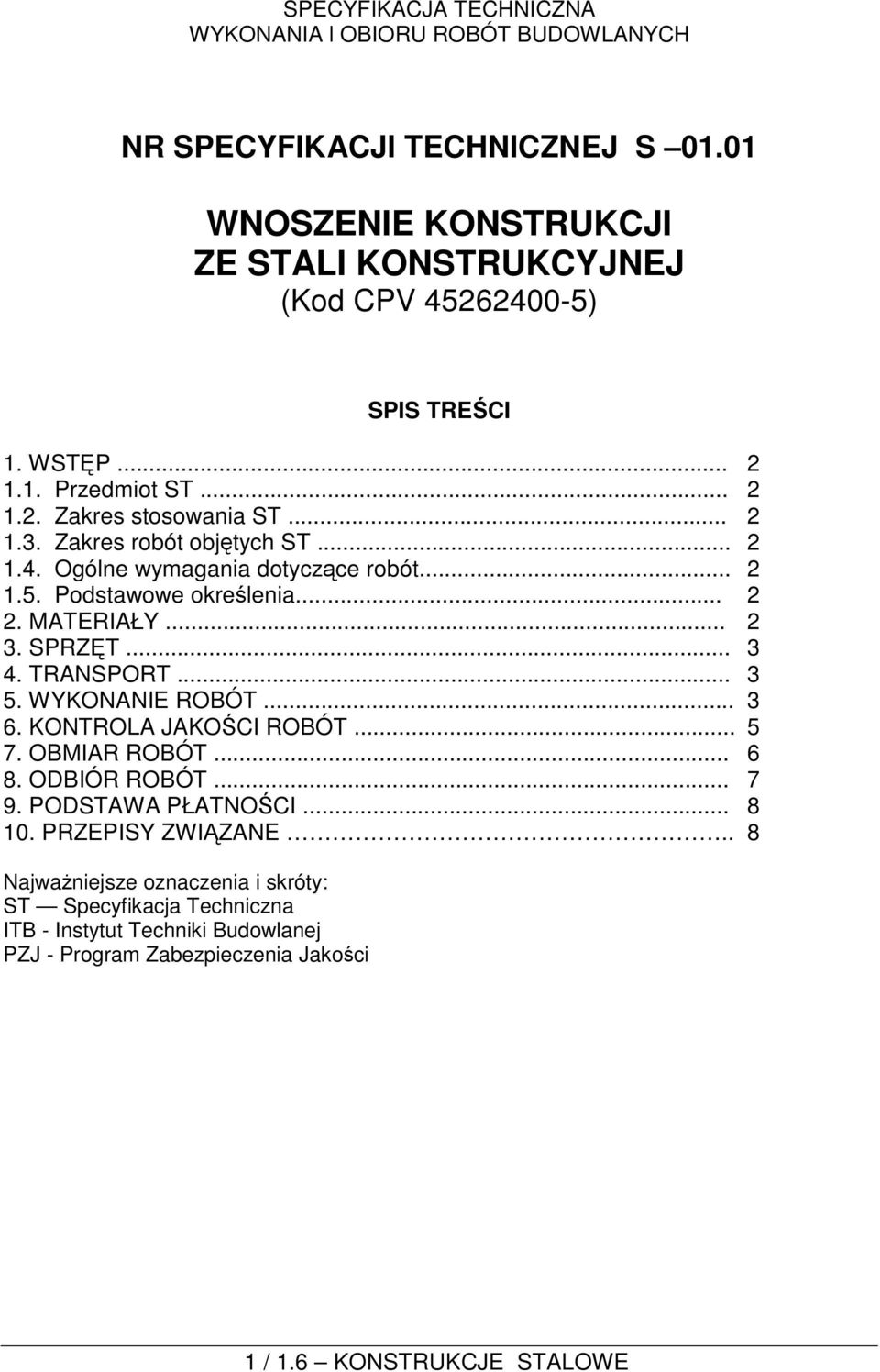 MATERIAŁY... 2 3. SPRZĘT... 3 4. TRANSPORT... 3 5. WYKONANIE ROBÓT... 3 6. KONTROLA JAKOŚCI ROBÓT... 5 7. OBMIAR ROBÓT... 6 8. ODBIÓR ROBÓT... 7 9. PODSTAWA PŁATNOŚCI... 8 10.