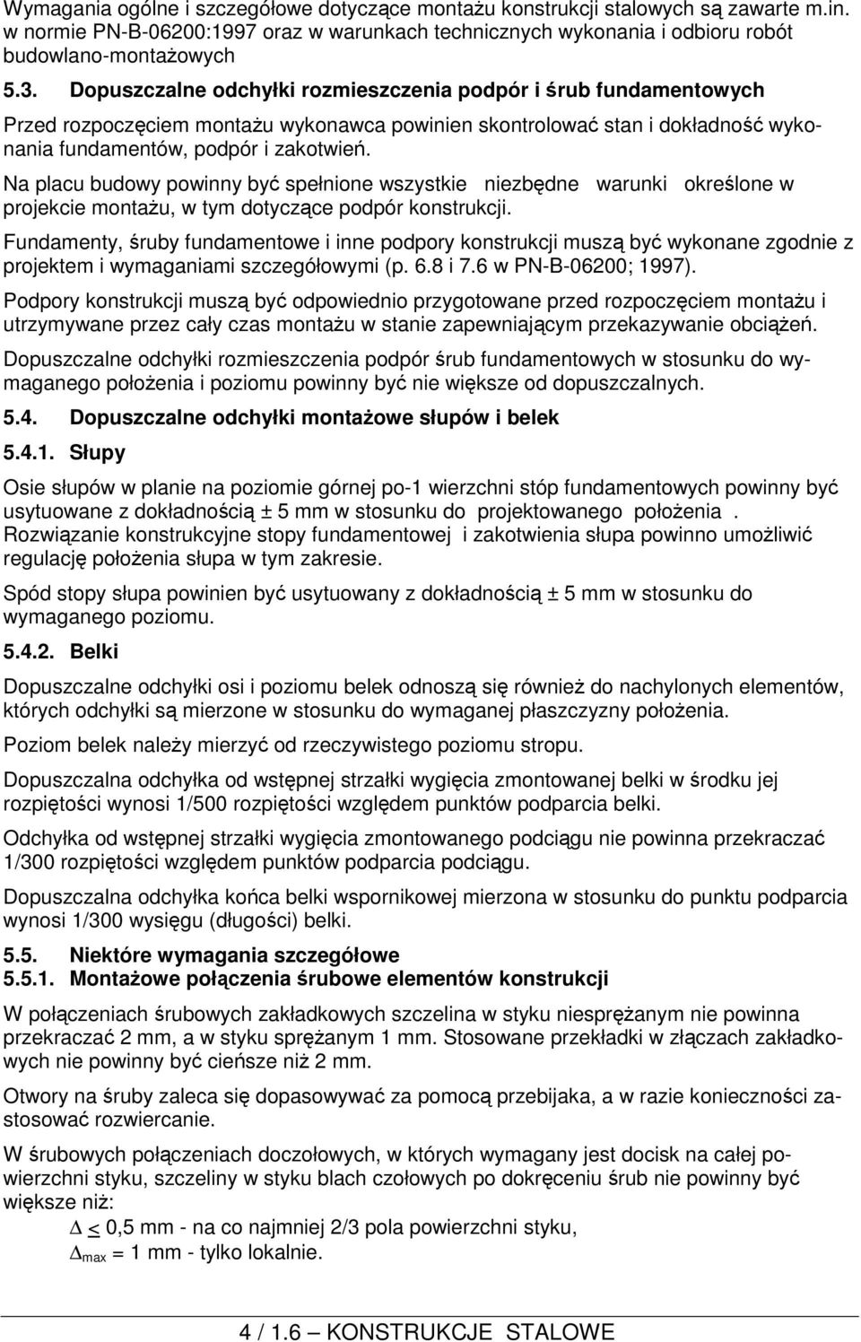 Na placu budowy powinny być spełnione wszystkie niezbędne warunki określone w projekcie montażu, w tym dotyczące podpór konstrukcji.