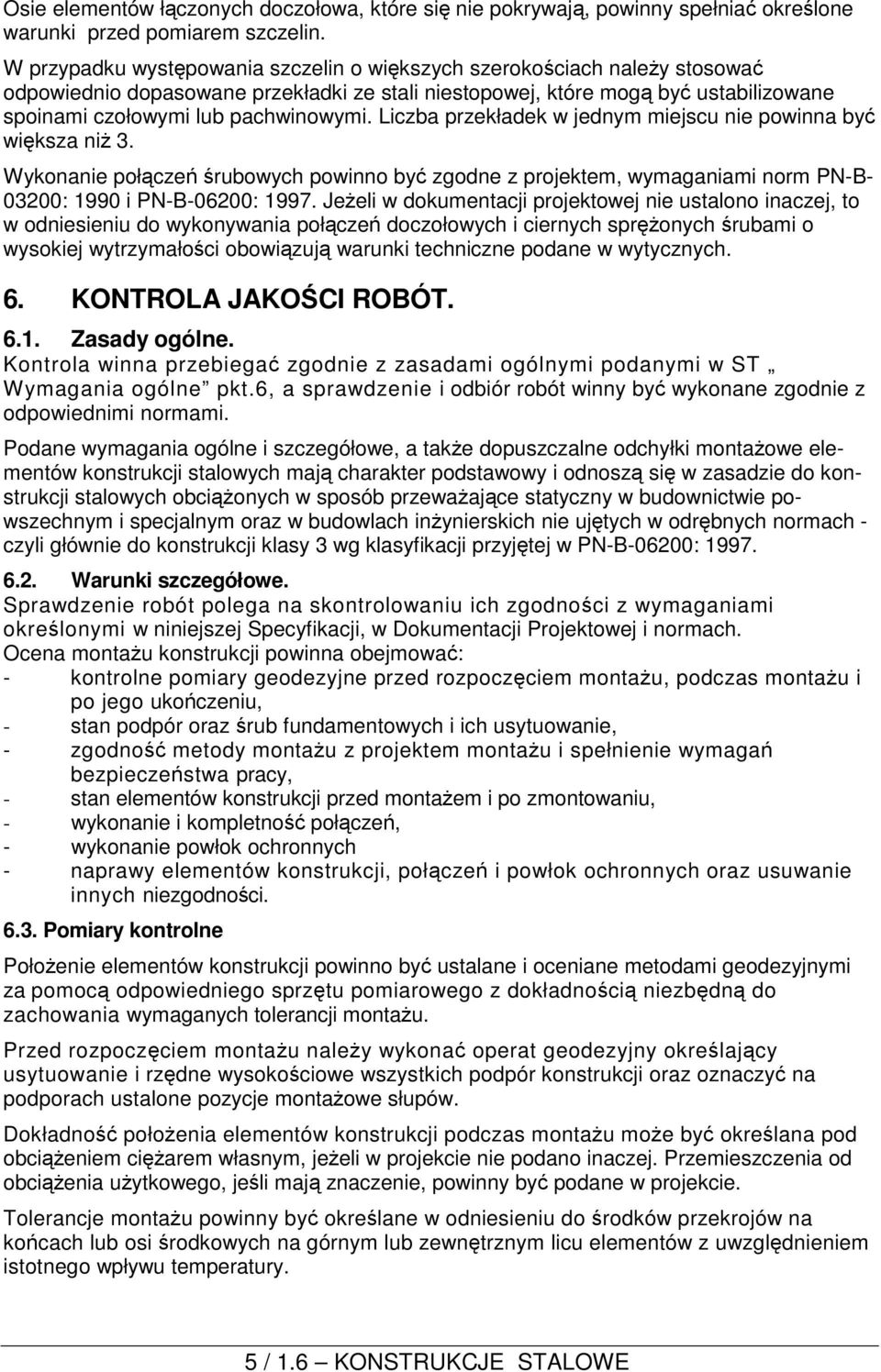 Liczba przekładek w jednym miejscu nie powinna być większa niż 3. Wykonanie połączeń śrubowych powinno być zgodne z projektem, wymaganiami norm PN-B- 03200: 1990 i PN-B-06200: 1997.