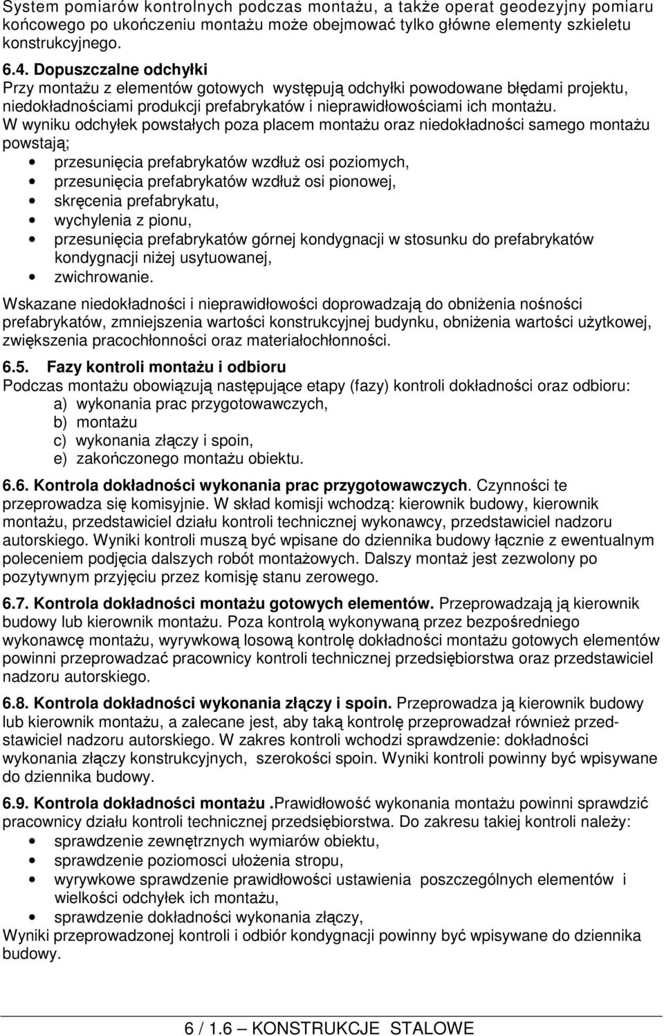 W wyniku odchyłek powstałych poza placem montażu oraz niedokładności samego montażu powstają; przesunięcia prefabrykatów wzdłuż osi poziomych, przesunięcia prefabrykatów wzdłuż osi pionowej,