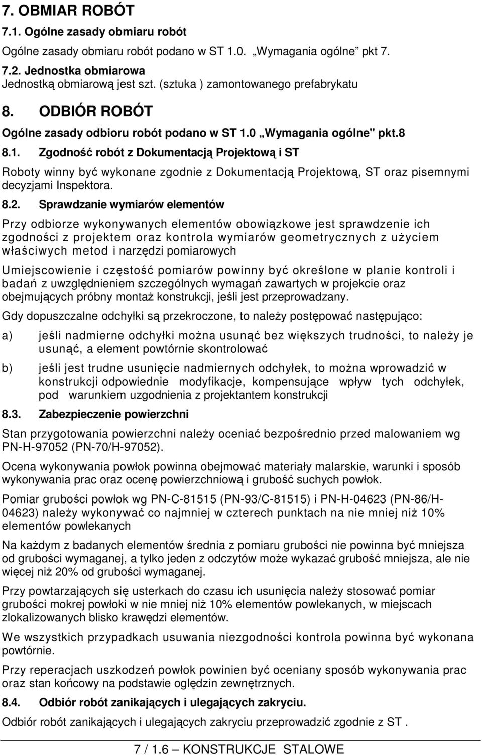 0 Wymagania ogólne" pkt.8 8.1. Zgodność robót z Dokumentacją Projektową i ST Roboty winny być wykonane zgodnie z Dokumentacją Projektową, ST oraz pisemnymi decyzjami Inspektora. 8.2.