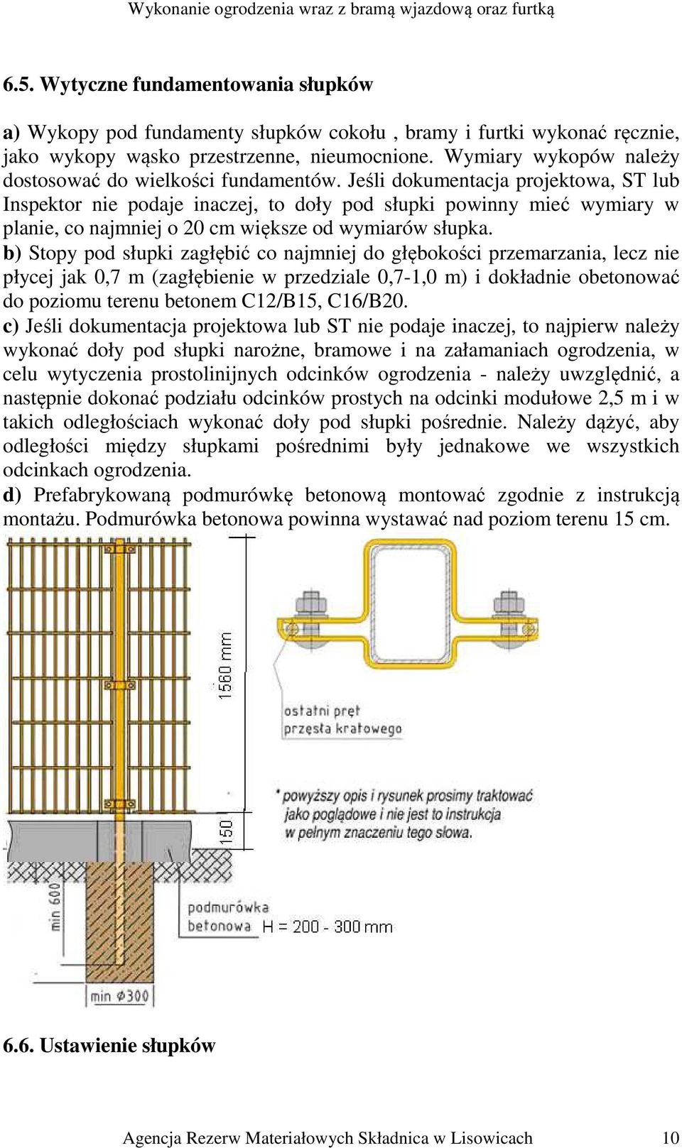 Jeśli dokumentacja projektowa, ST lub Inspektor nie podaje inaczej, to doły pod słupki powinny mieć wymiary w planie, co najmniej o 20 cm większe od wymiarów słupka.