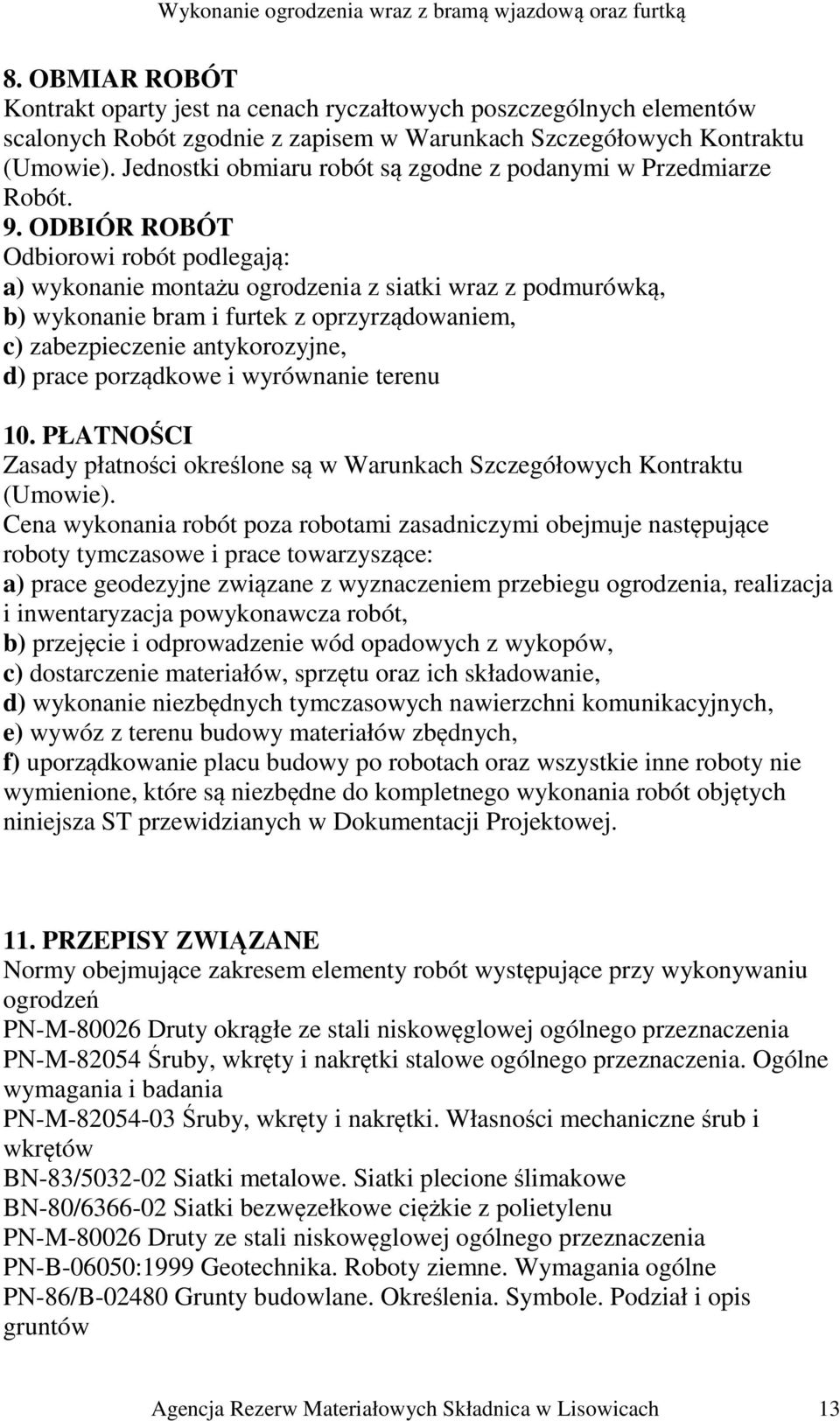 ODBIÓR ROBÓT Odbiorowi robót podlegają: a) wykonanie montażu ogrodzenia z siatki wraz z podmurówką, b) wykonanie bram i furtek z oprzyrządowaniem, c) zabezpieczenie antykorozyjne, d) prace porządkowe