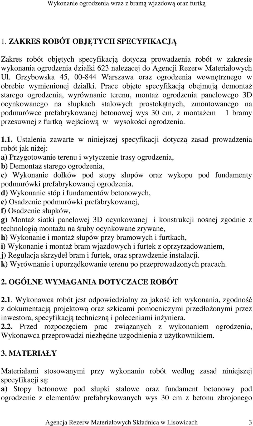 Prace objęte specyfikacją obejmują demontaż starego ogrodzenia, wyrównanie terenu, montaż ogrodzenia panelowego 3D ocynkowanego na słupkach stalowych prostokątnych, zmontowanego na podmurówce