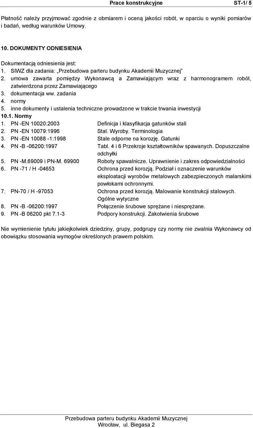 dokumentacja ww. zadania 4. normy 5. inne dokumenty i ustalenia techniczne prowadzone w trakcie trwania inwestycji 10.1. Normy 1. PN -EN 10020:2003 Definicja i klasyfikacja gatunków stali 2.