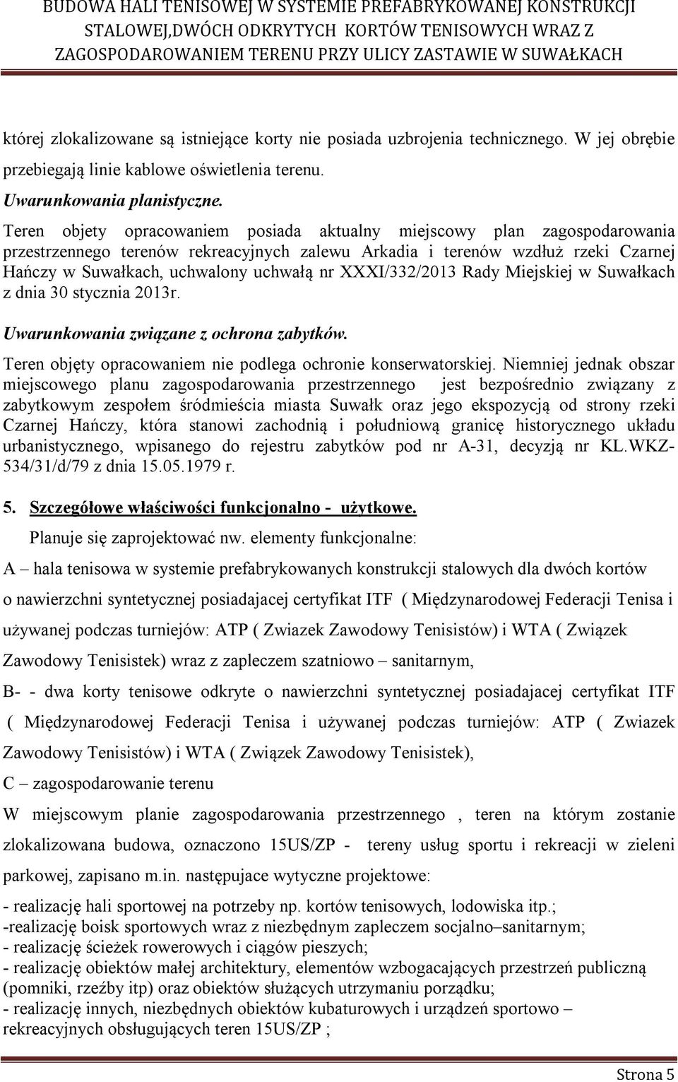 XXXI/332/2013 Rady Miejskiej w Suwałkach z dnia 30 stycznia 2013r. Uwarunkowania związane z ochrona zabytków. Teren objęty opracowaniem nie podlega ochronie konserwatorskiej.