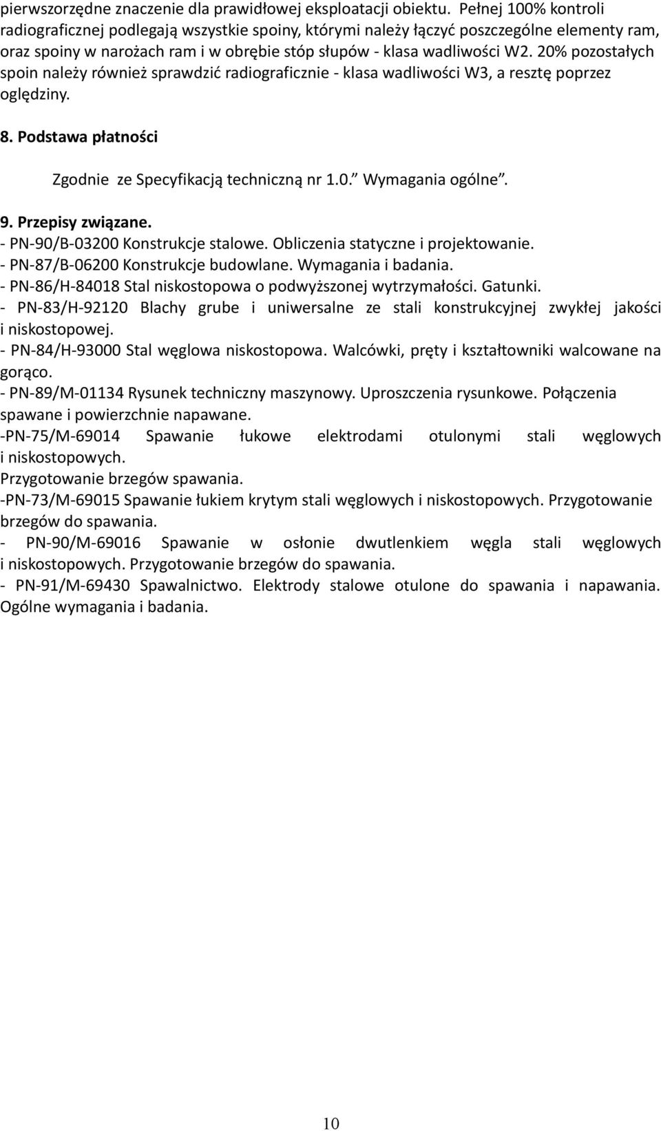 20% pozostałych spoin należy również sprawdzić radiograficznie - klasa wadliwości W3, a resztę poprzez oględziny. 8. Podstawa płatności Zgodnie ze Specyfikacją techniczną nr 1.0. Wymagania ogólne. 9.