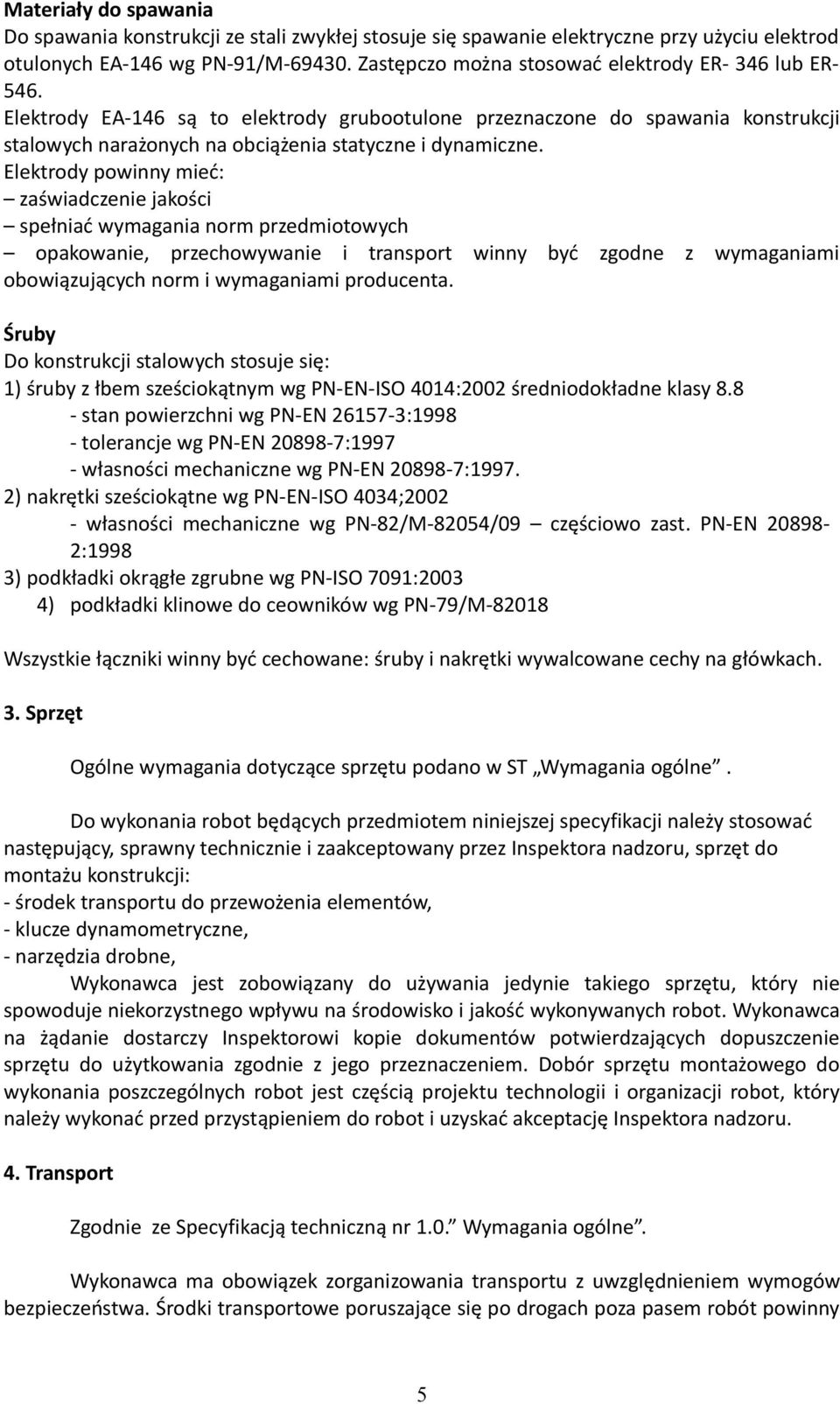 Elektrody powinny mieć: zaświadczenie jakości spełniać wymagania norm przedmiotowych opakowanie, przechowywanie i transport winny być zgodne z wymaganiami obowiązujących norm i wymaganiami producenta.