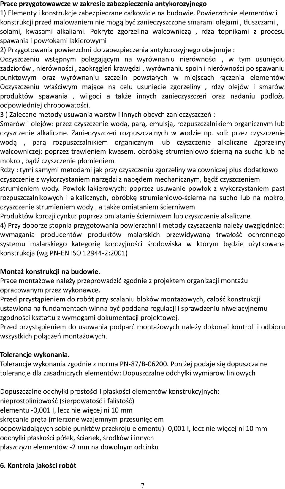 Pokryte zgorzelina walcowniczą, rdza topnikami z procesu spawania i powłokami lakierowymi 2) Przygotowania powierzchni do zabezpieczenia antykorozyjnego obejmuje : Oczyszczeniu wstępnym polegającym