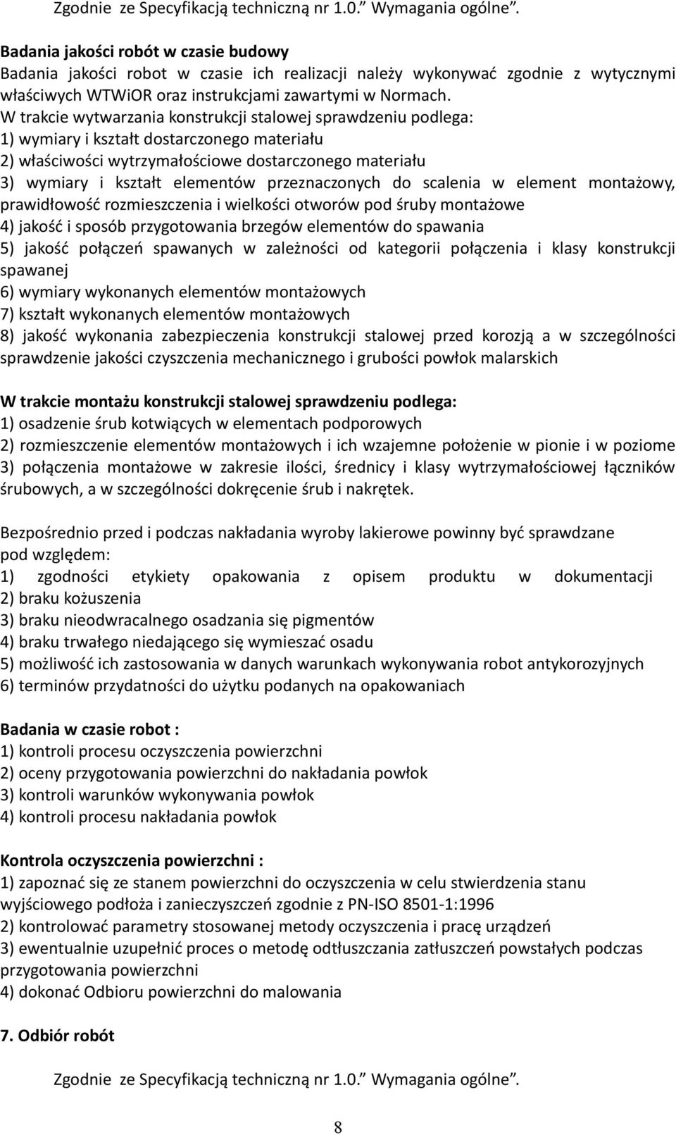 W trakcie wytwarzania konstrukcji stalowej sprawdzeniu podlega: 1) wymiary i kształt dostarczonego materiału 2) właściwości wytrzymałościowe dostarczonego materiału 3) wymiary i kształt elementów