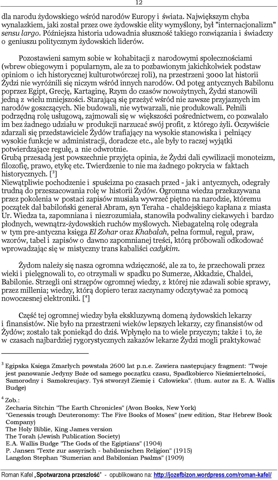 Pozostawieni samym sobie w kohabitacji z narodowymi społecznościami (wbrew obiegowym i popularnym, ale za to pozbawionym jakichkolwiek podstaw opiniom o ich historycznej kulturotwórczej roli), na