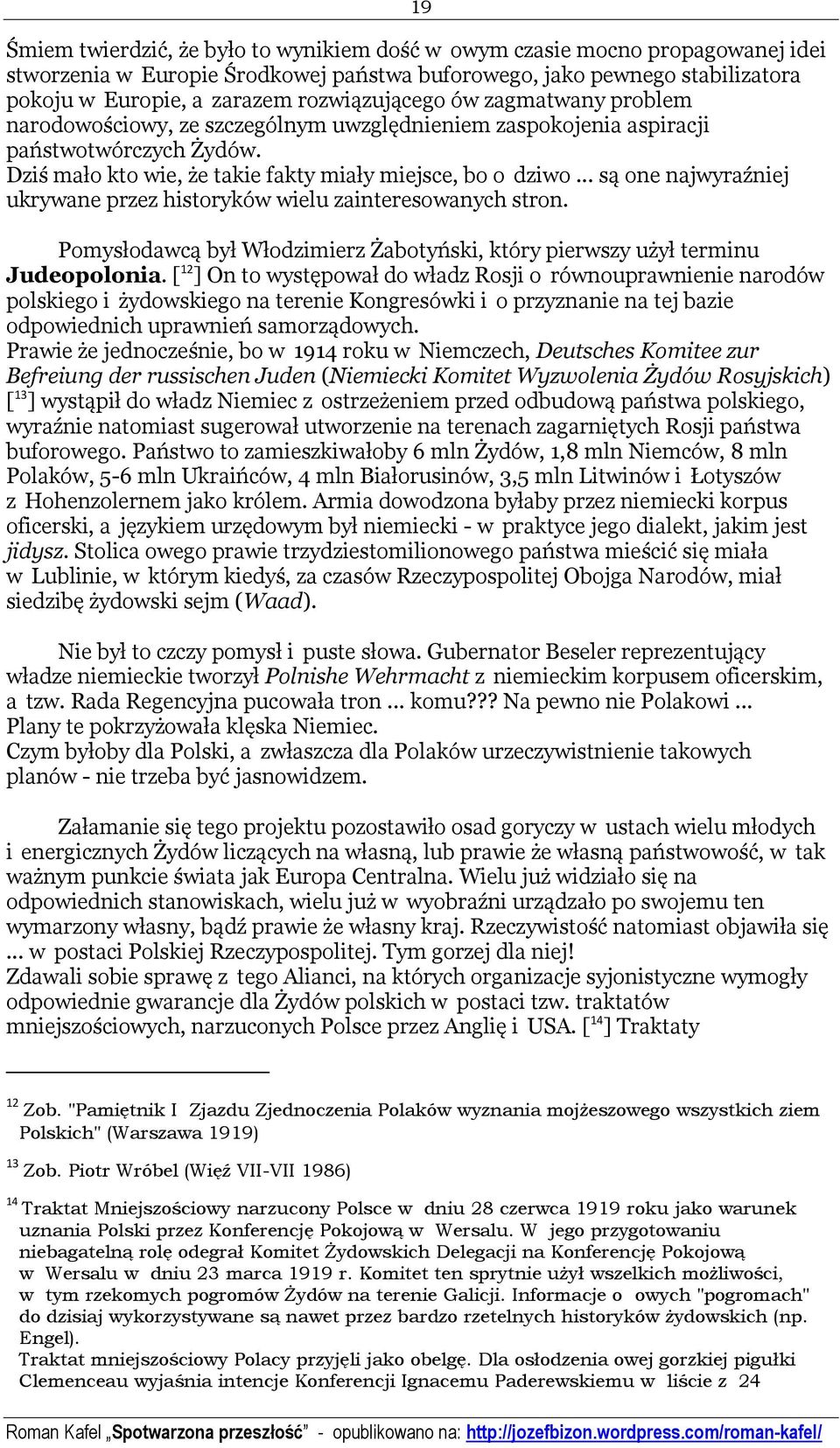 .. są one najwyraźniej ukrywane przez historyków wielu zainteresowanych stron. Pomysłodawcą był Włodzimierz Żabotyński, który pierwszy użył terminu Judeopolonia.