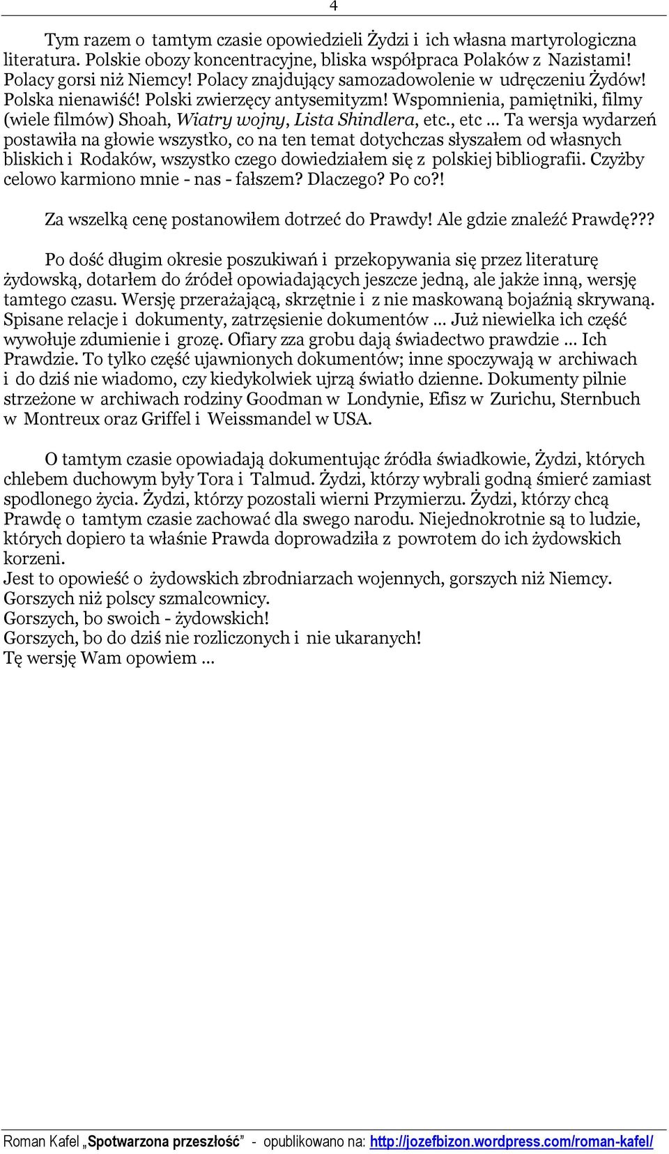 , etc Ta wersja wydarzeń postawiła na głowie wszystko, co na ten temat dotychczas słyszałem od własnych bliskich i Rodaków, wszystko czego dowiedziałem się z polskiej bibliografii.