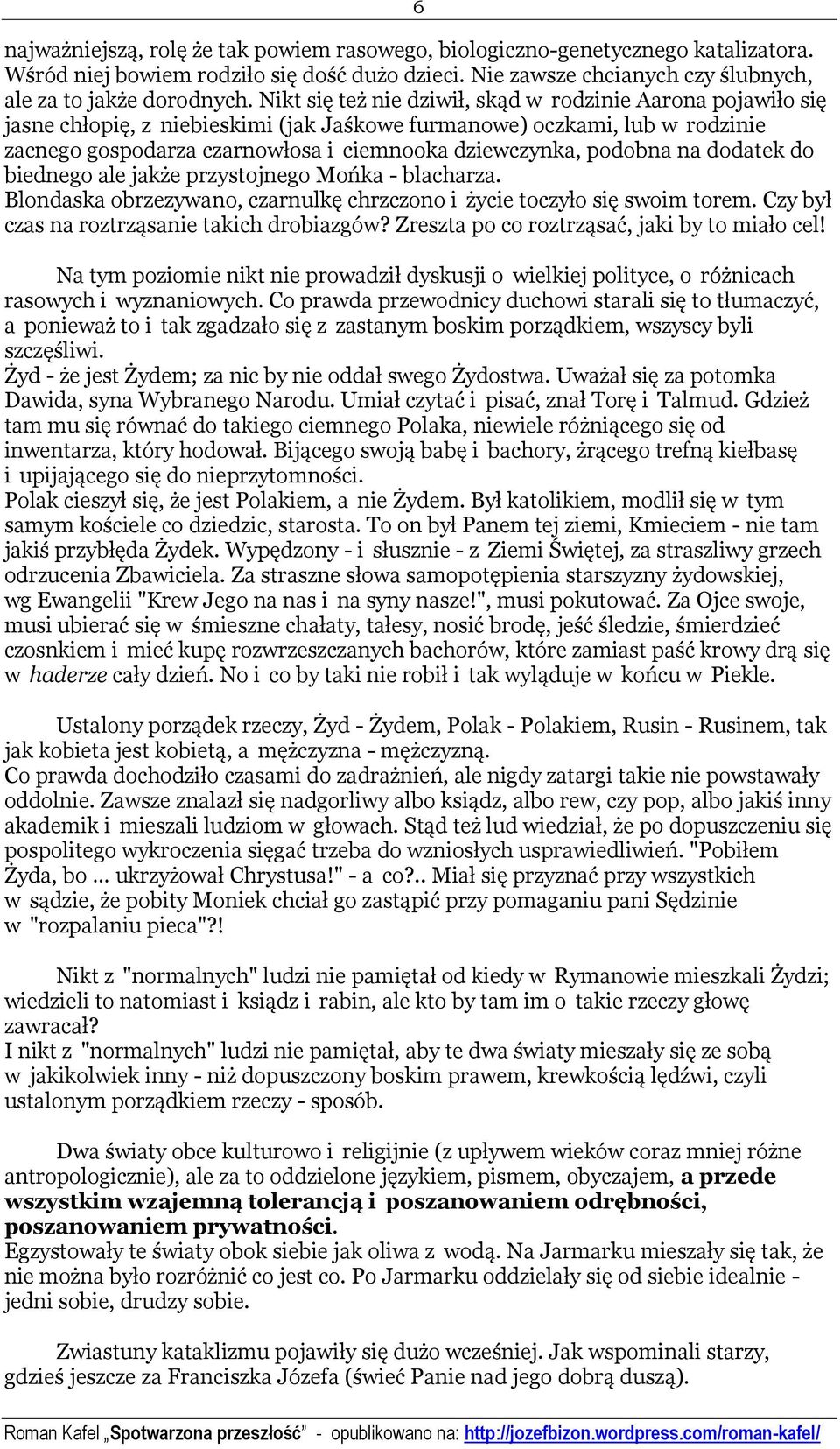 podobna na dodatek do biednego ale jakże przystojnego Mońka - blacharza. Blondaska obrzezywano, czarnulkę chrzczono i życie toczyło się swoim torem. Czy był czas na roztrząsanie takich drobiazgów?