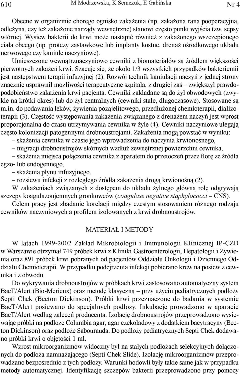 Wysiew bakterii do krwi mo e nast¹piæ równie z zaka onego wszczepionego cia³a obcego (np. protezy zastawkowe lub implanty kostne, drena oœrodkowego uk³adu nerwowego czy kaniule naczyniowe).