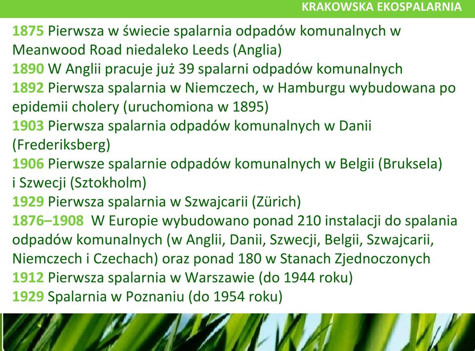 komunalnych w Belgii (Bruksela) i Szwecji (Sztokholm) 1929 Pierwsza spalarnia w Szwajcarii (Zürich) 1876 1908 W Europie wybudowano ponad 210 instalacji do spalania odpadów komunalnych