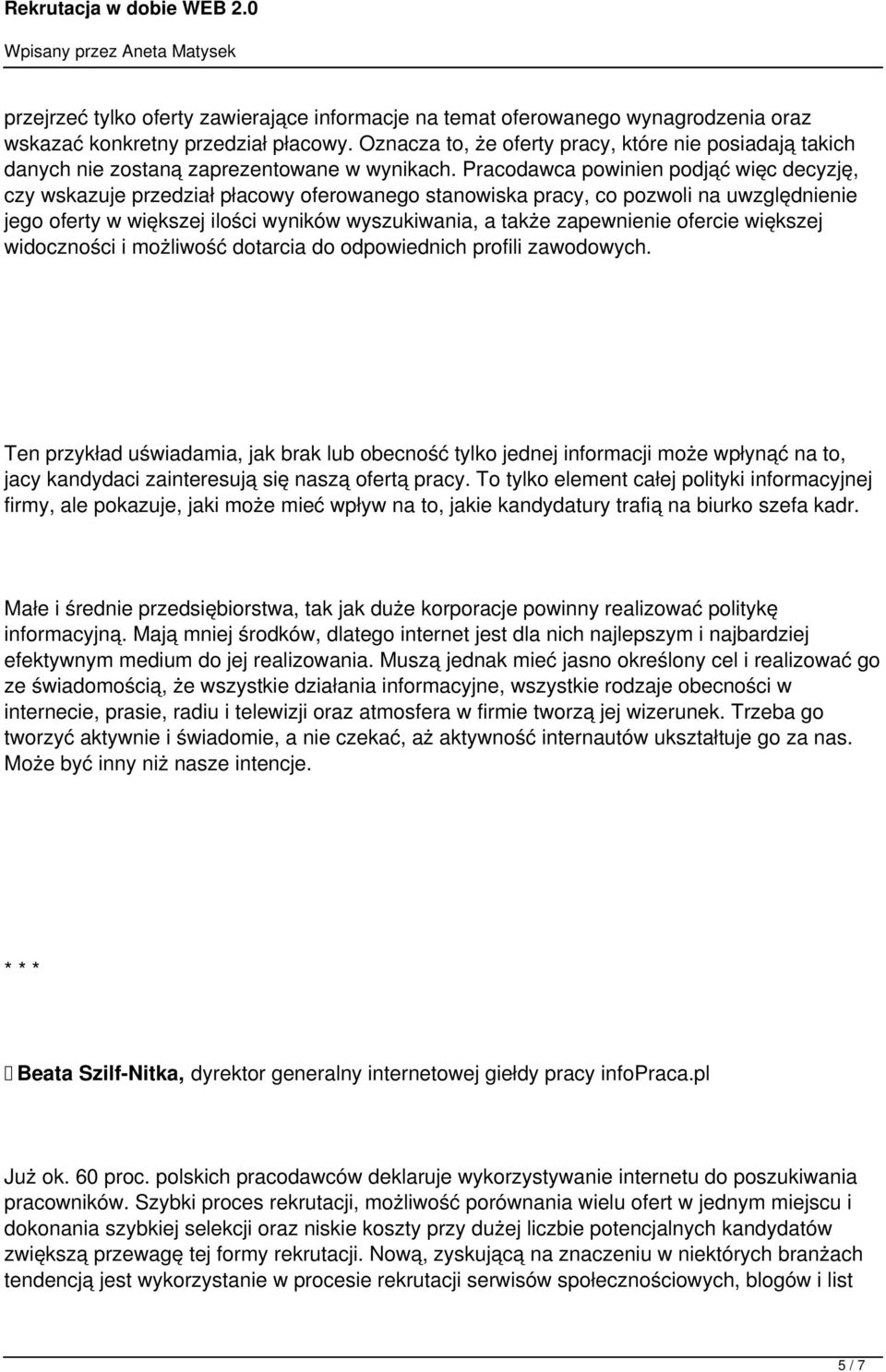 Pracodawca powinien podjąć więc decyzję, czy wskazuje przedział płacowy oferowanego stanowiska pracy, co pozwoli na uwzględnienie jego oferty w większej ilości wyników wyszukiwania, a także