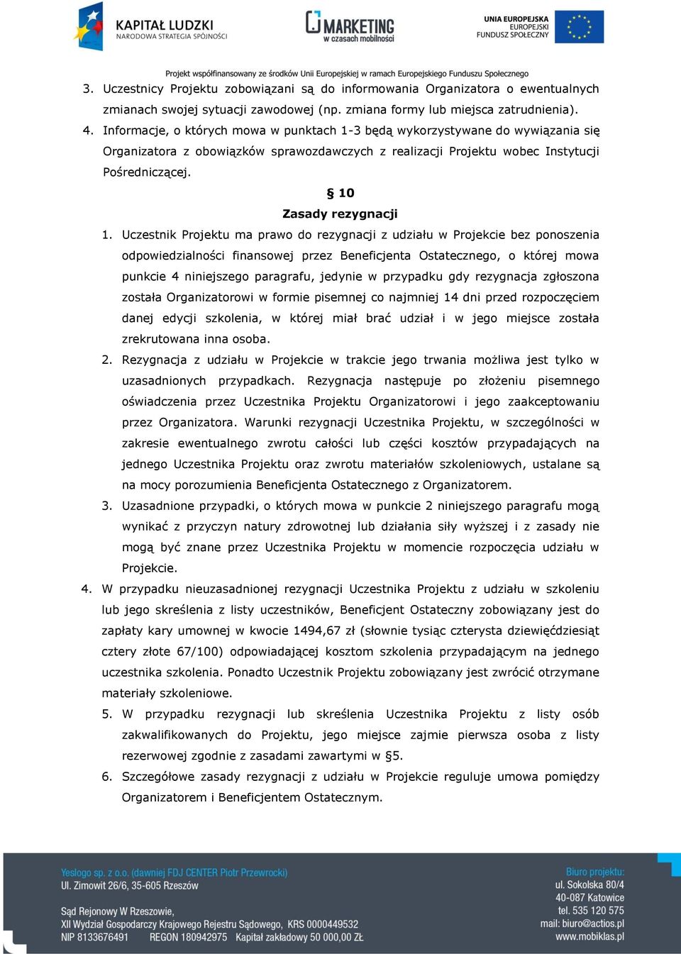 Uczestnik Projektu ma prawo do rezygnacji z udziału w Projekcie bez ponoszenia odpowiedzialności finansowej przez Beneficjenta Ostatecznego, o której mowa punkcie 4 niniejszego paragrafu, jedynie w