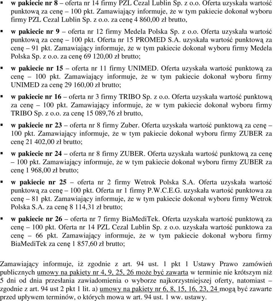 uzyskała wartość punktową za cenę 91 pkt. Zamawiający informuje, że w tym pakiecie dokonał wyboru firmy Medela Polska Sp. z za cenę 69 120,00 zł brutto; w pakiecie nr 15 oferta nr 11 firmy UNIMED.