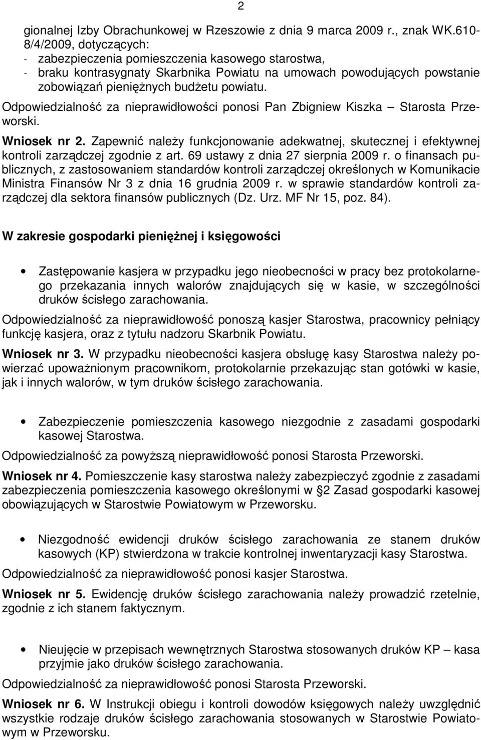 Odpowiedzialność za nieprawidłowości ponosi Pan Zbigniew Kiszka Starosta Przeworski. Wniosek nr 2. Zapewnić naleŝy funkcjonowanie adekwatnej, skutecznej i efektywnej kontroli zarządczej zgodnie z art.