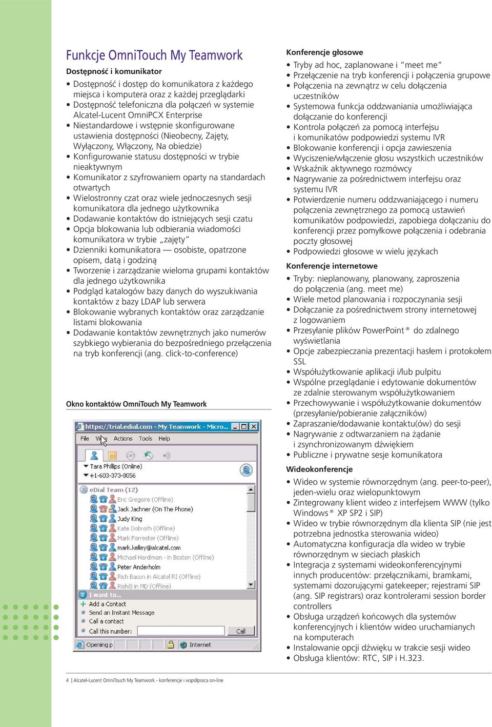 nieaktywnym Komunikator z szyfrowaniem oparty na standardach otwartych Wielostronny czat oraz wiele jednoczesnych sesji komunikatora dla jednego użytkownika Dodawanie kontaktów do istniejących sesji