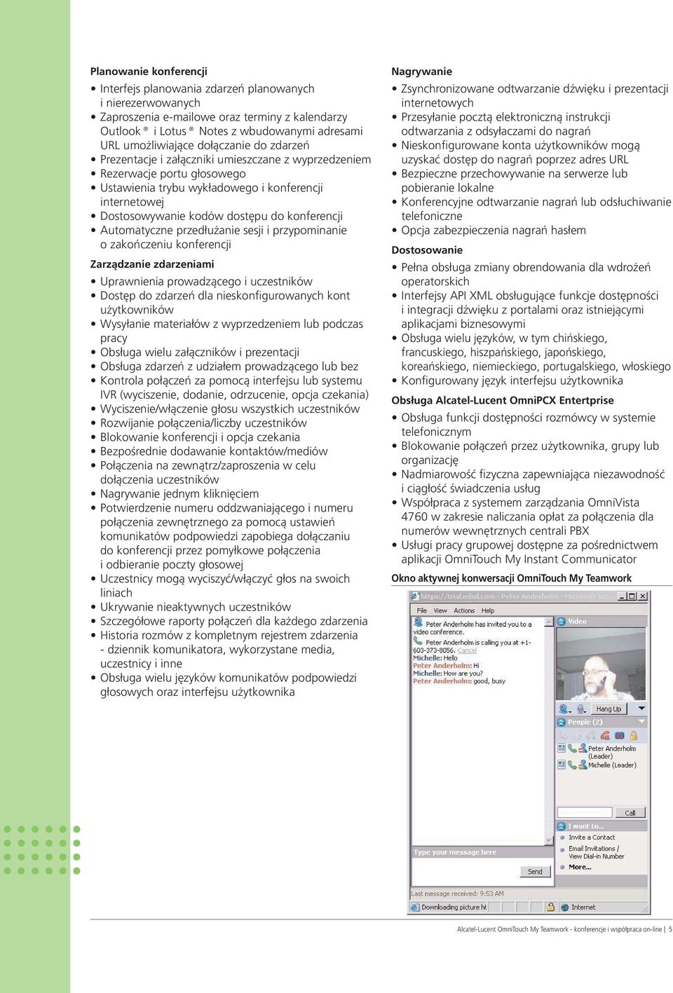 konferencji Automatyczne przedłużanie sesji i przypominanie o zakończeniu konferencji Zarządzanie zdarzeniami Uprawnienia prowadzącego i uczestników Dostęp do zdarzeń dla nieskonfigurowanych kont