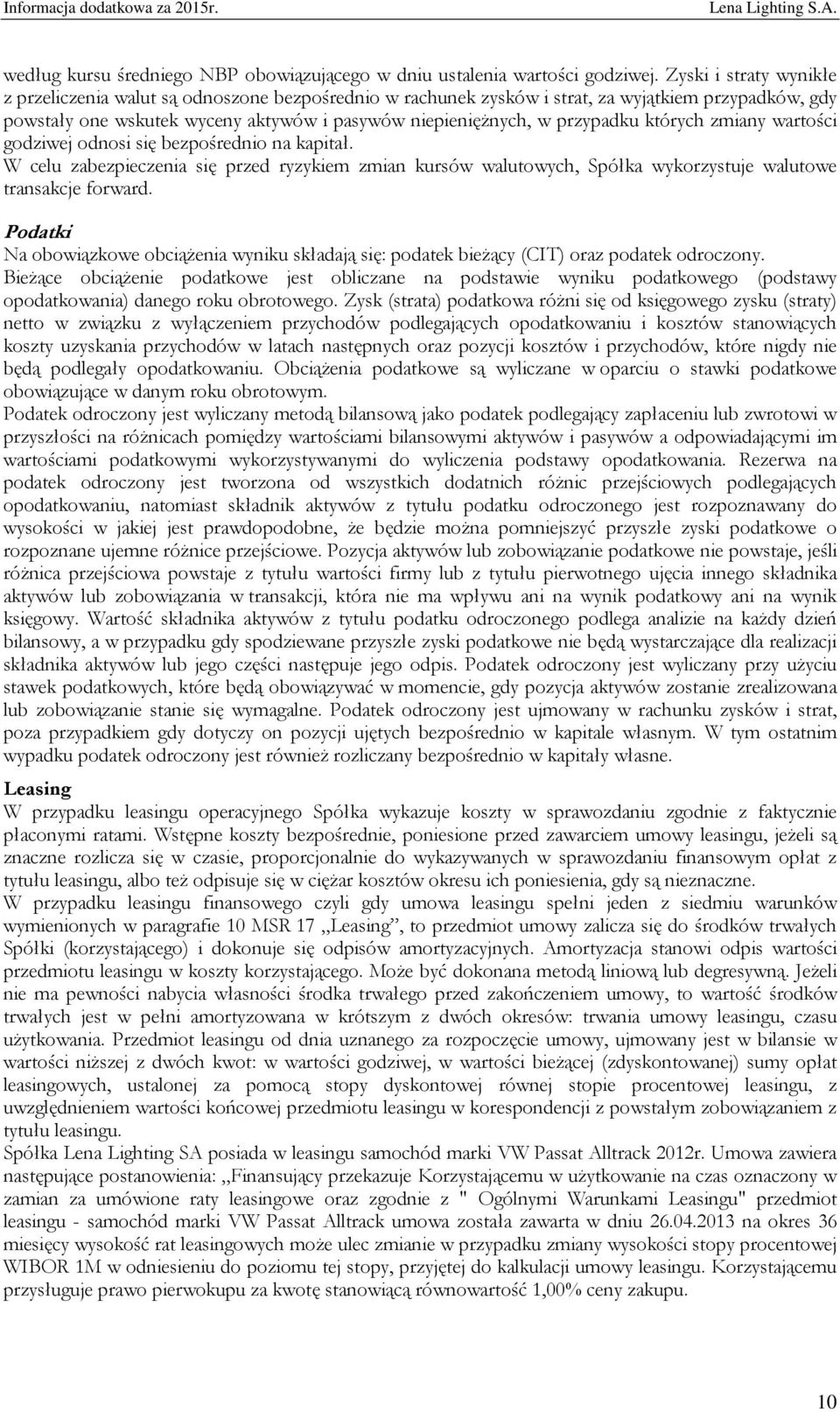 których zmiany wartości godziwej odnosi się bezpośrednio na kapitał. W celu zabezpieczenia się przed ryzykiem zmian kursów walutowych, Spółka wykorzystuje walutowe transakcje forward.