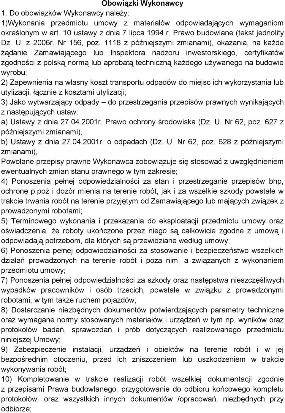 1118 z późniejszymi zmianami), okazania, na każde żądanie Zamawiającego lub Inspektora nadzoru inwestorskiego, certyfikatów zgodności z polską normą lub aprobatą techniczną każdego używanego na