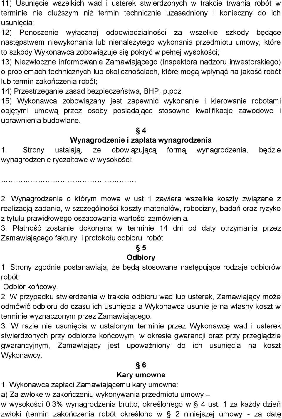 informowanie Zamawiającego (Inspektora nadzoru inwestorskiego) o problemach technicznych lub okolicznościach, które mogą wpłynąć na jakość robót lub termin zakończenia robót; 14) Przestrzeganie zasad