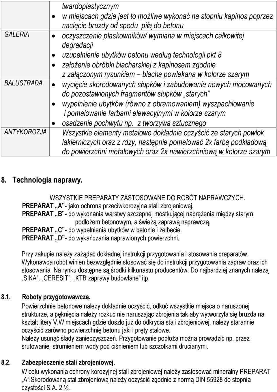 wycięcie skorodowanych słupków i zabudowanie nowych mocowanych do pozostawionych fragmentów słupków starych wypełnienie ubytków (równo z obramowaniem) wyszpachlowanie i pomalowanie farbami