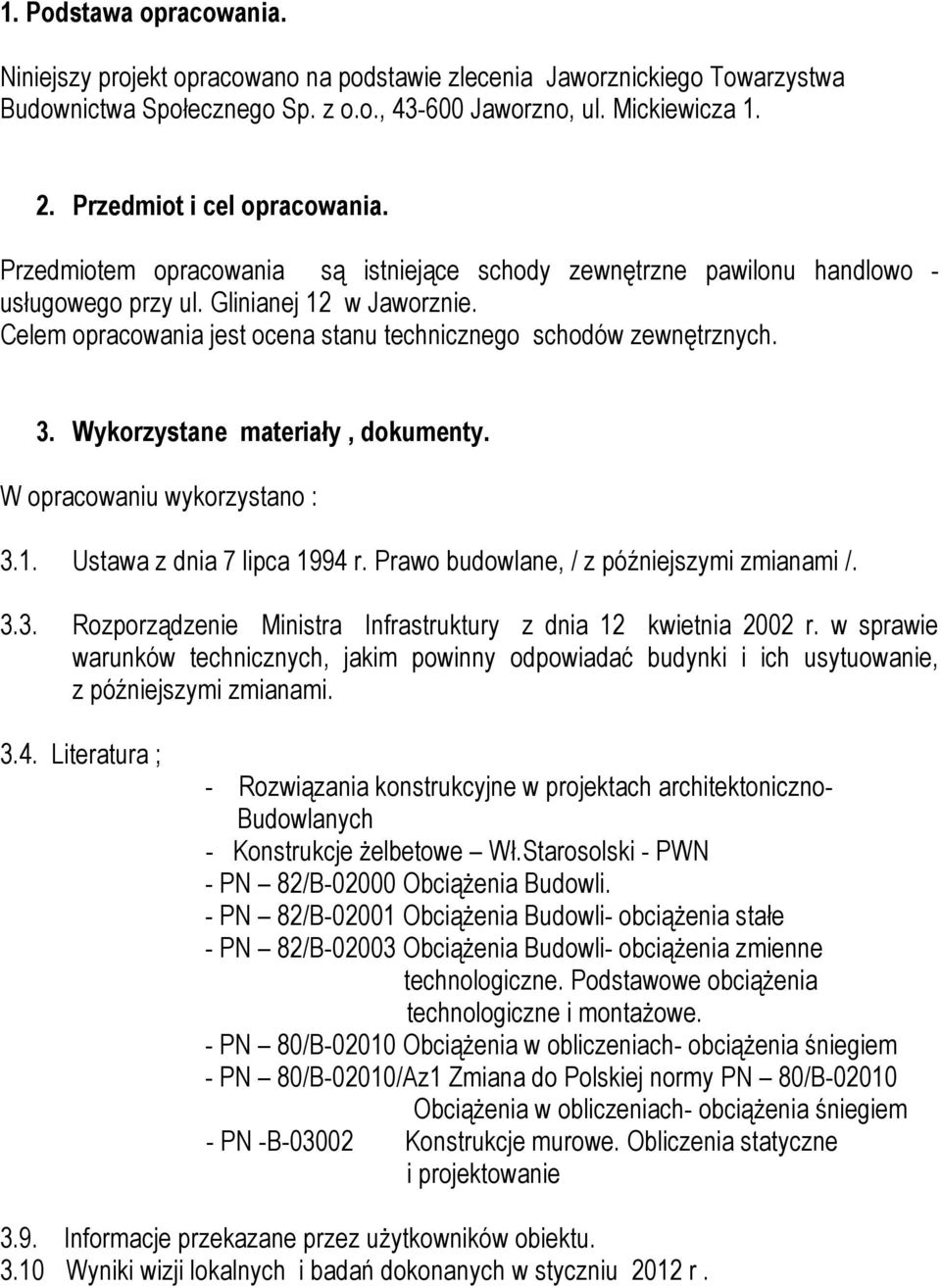 Celem opracowania jest ocena stanu technicznego schodów zewnętrznych. 3. Wykorzystane materiały, dokumenty. W opracowaniu wykorzystano : 3.1. Ustawa z dnia 7 lipca 1994 r.