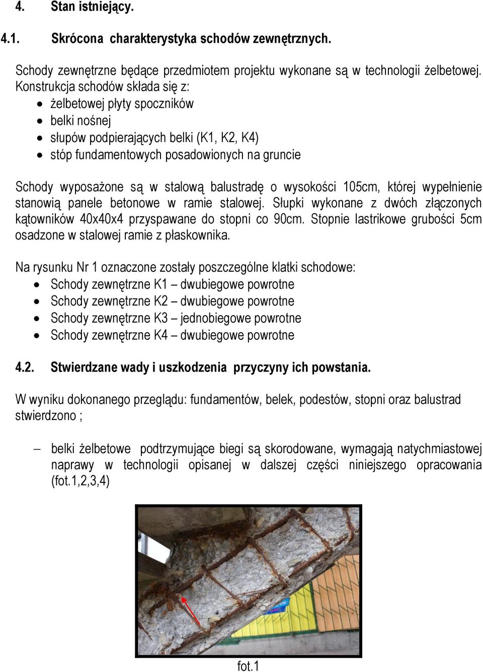 balustradę o wysokości 105cm, której wypełnienie stanowią panele betonowe w ramie stalowej. Słupki wykonane z dwóch złączonych kątowników 40x40x4 przyspawane do stopni co 90cm.